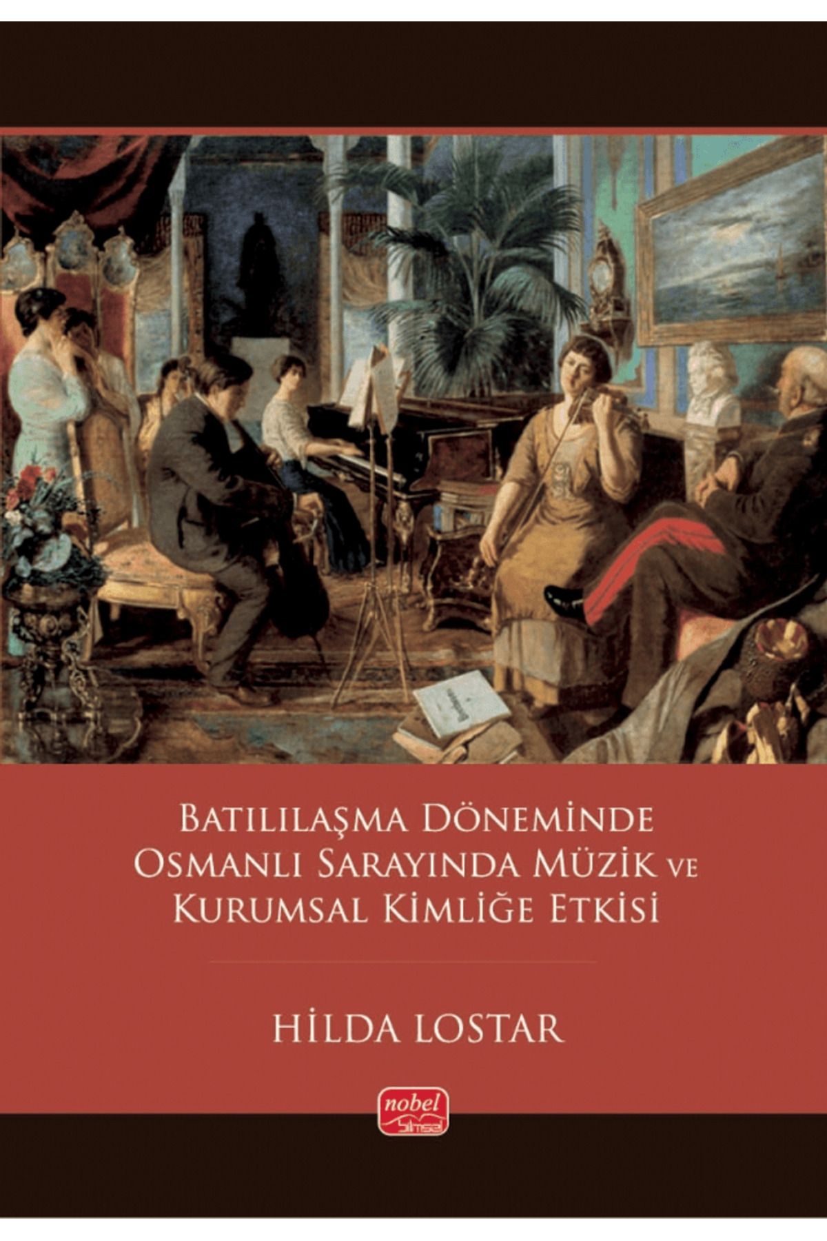 Nobel Bilimsel Eserler Batılılaşma Döneminde Osmanlı Sarayında Müzik ve Kurumsal Kimliğe Etkisi / 9786253760267