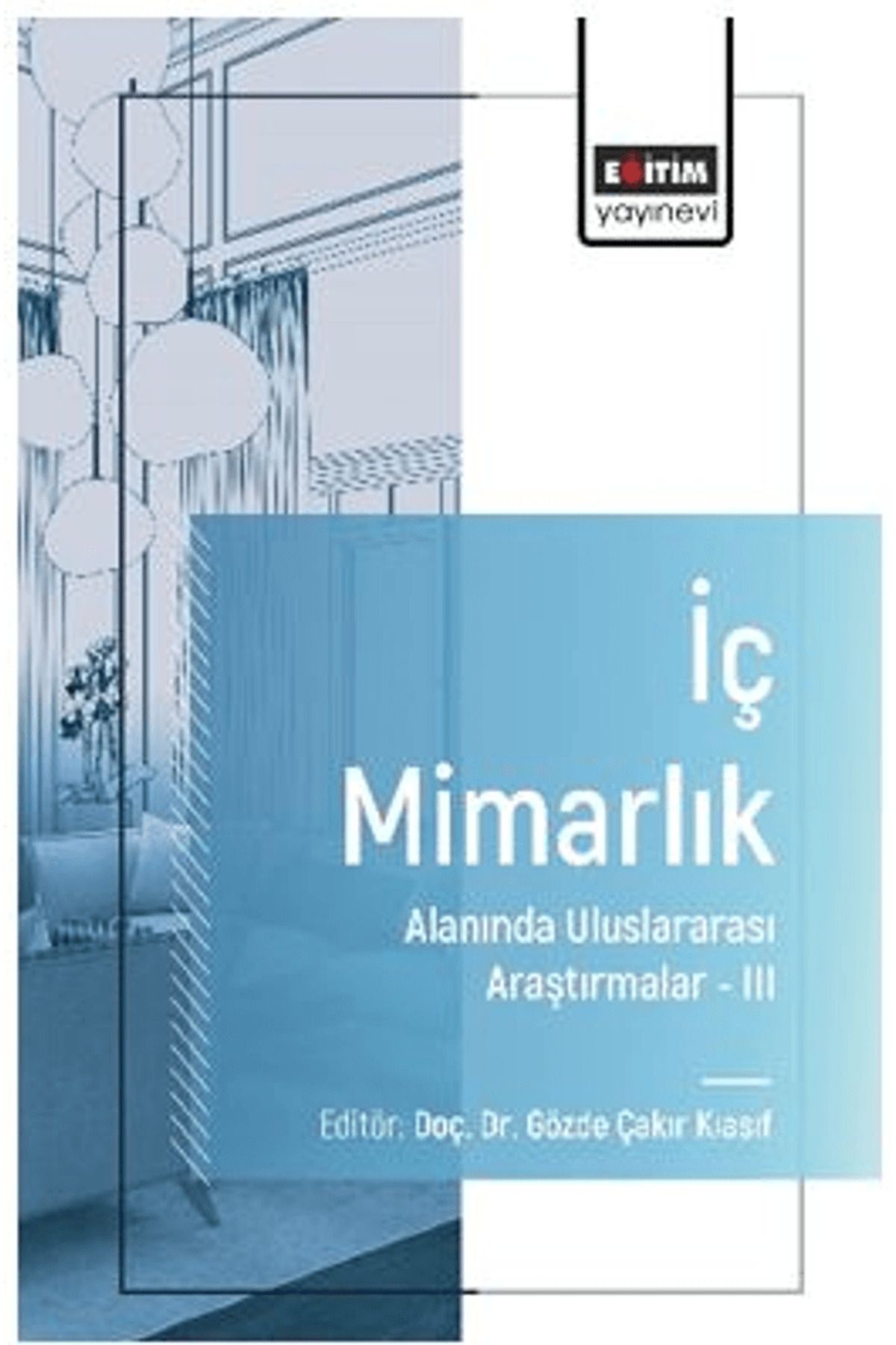 Eğitim Yayınevi İç Mimarlık Alanında Uluslararası Araştırmalar–III /