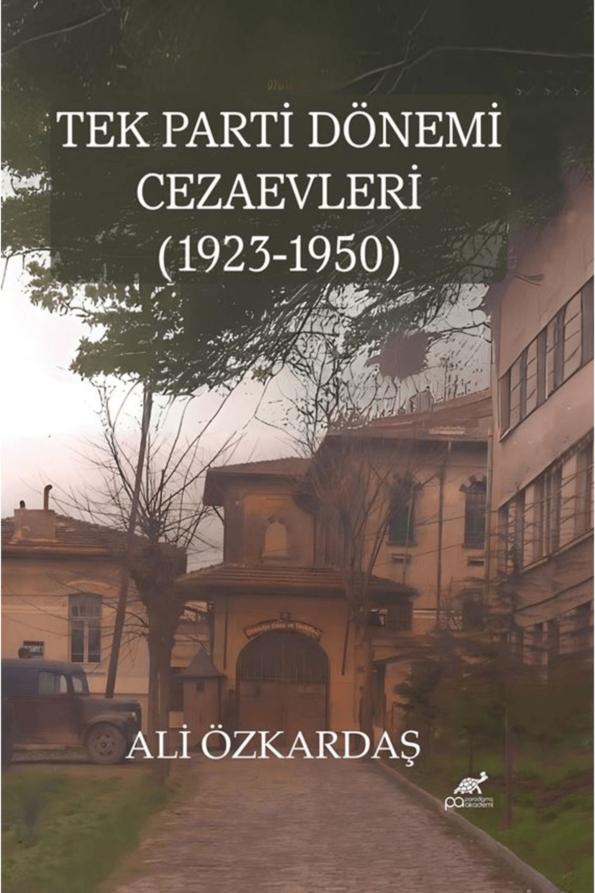 Paradigma Akademi Yayınları Tek Parti Dönemi Cezaevleri (1923-1950) / Ali Özkardaş / Paradigma Akademi Yayınları / 9786255972200