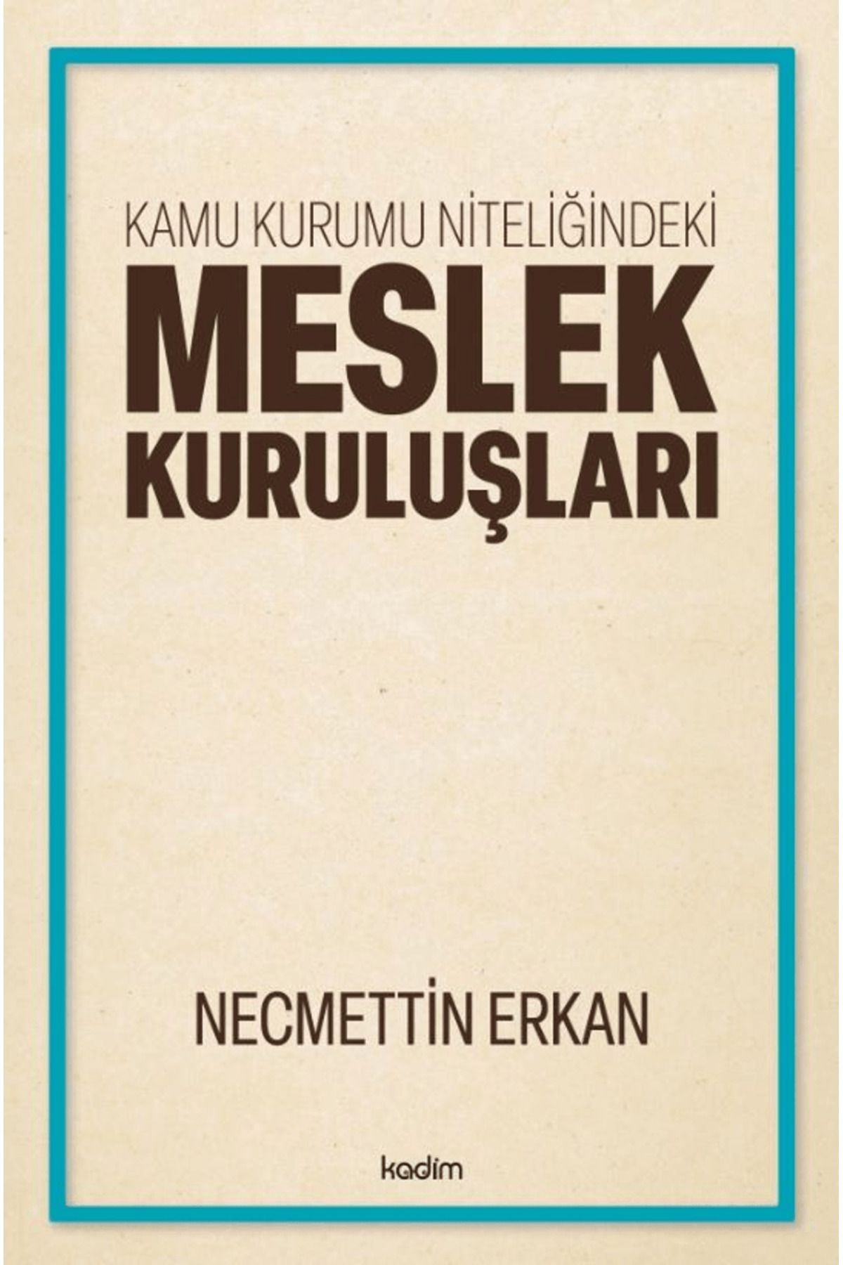Kadim Yayınları Kamu Kurumu Niteliğindeki Meslek Kuruluşları / Necmettin Erkan / Kadim Yayınları / 9786259556918