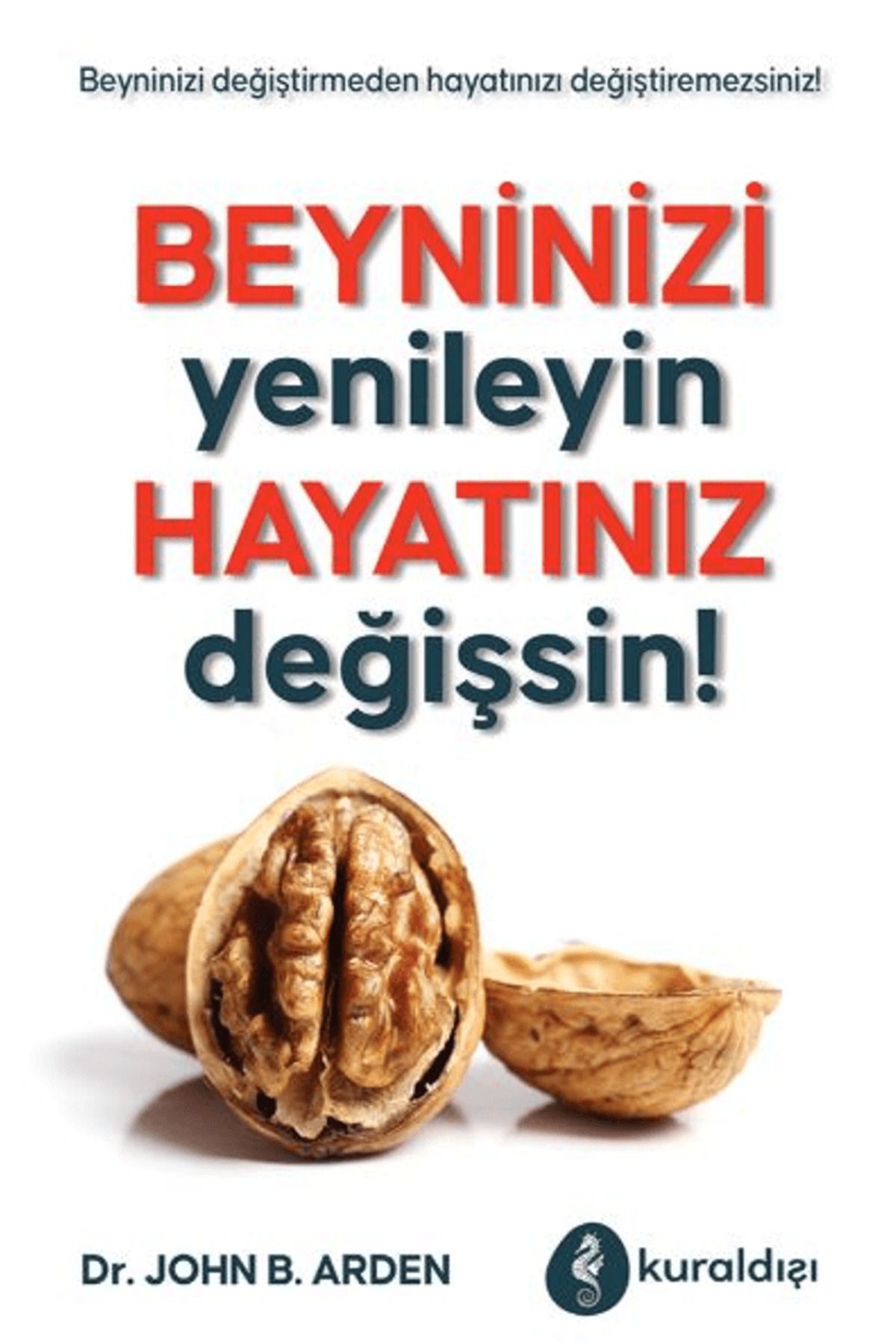 Kuraldışı Yayınevi Beyninizi Yenileyin Hayatınız Değişsin! / John B. Arden / Kuraldışı Yayınevi / 9789752756632