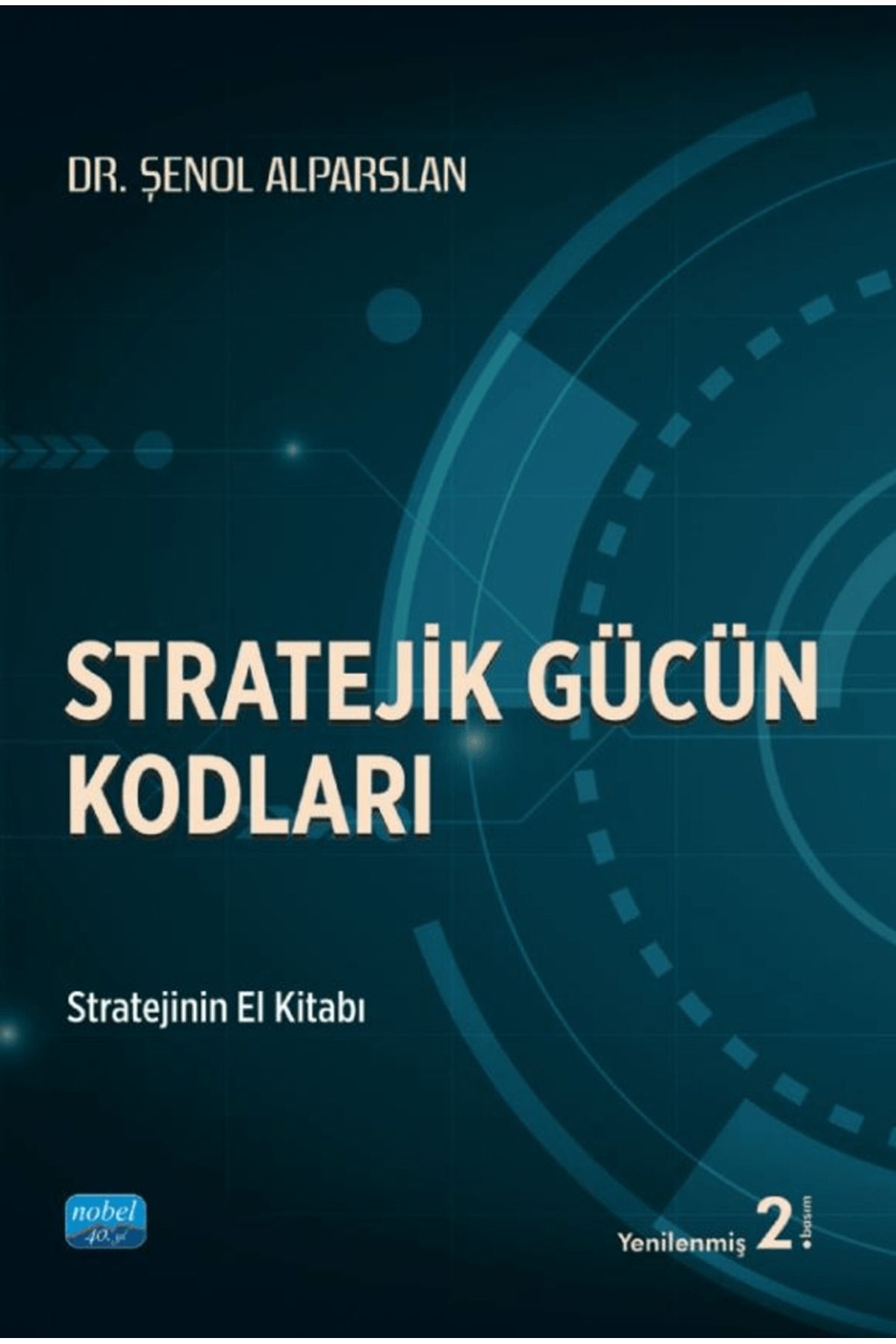 Nobel Akademik Yayıncılık Stratejik Gücün Kodları / Şenol Alparslan / Nobel Akademik Yayıncılık / 9786253716363