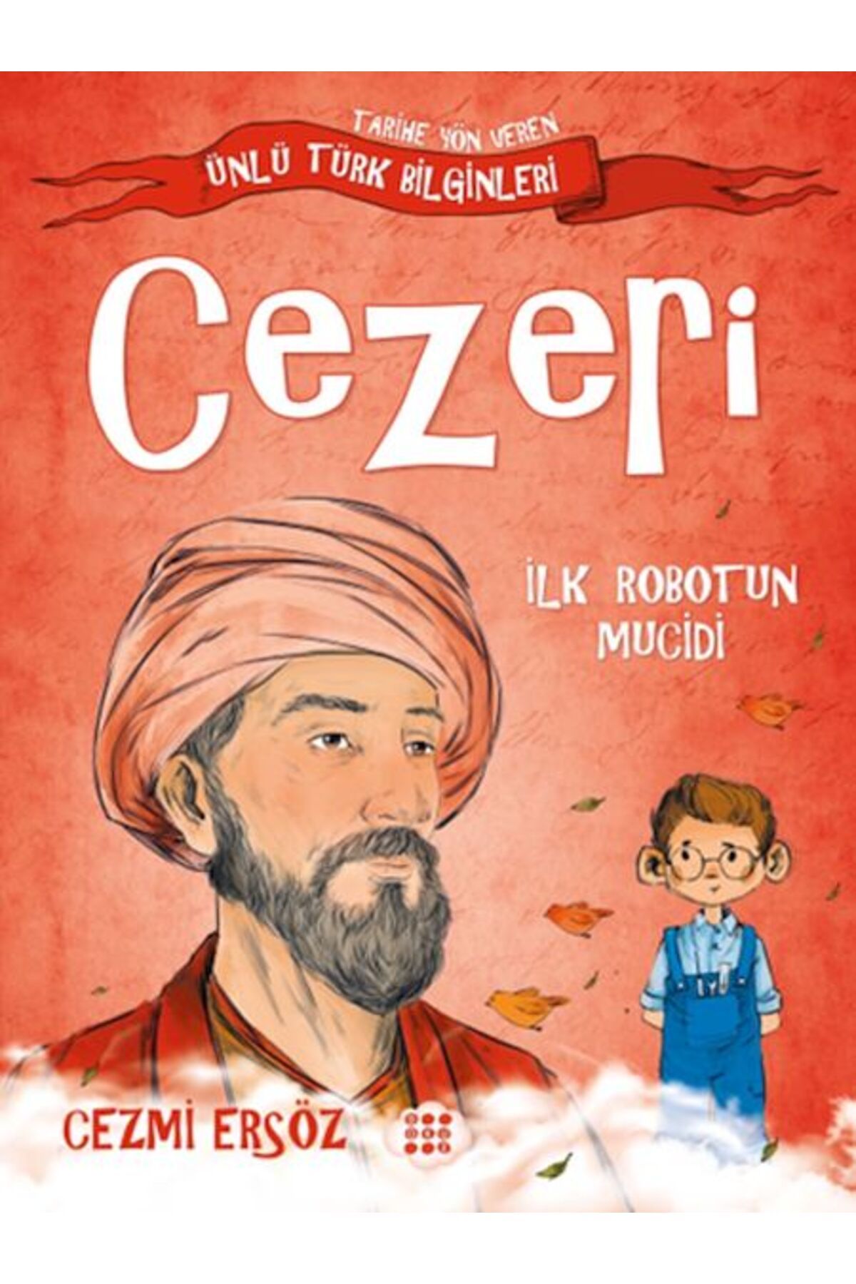 Karatay Yayınları Tarihe Yön Veren Ünlü Türk Bilginleri Cezeri İlk Robotun Mucidi