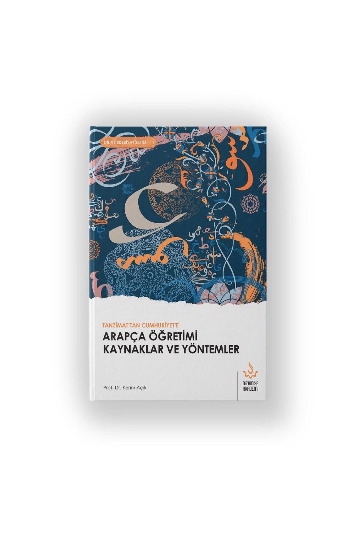Nizamiye Akademi Tanzimat'tan Cumhuriyet'e Arapça Öğretimi Kaynaklar ve Yöntemler