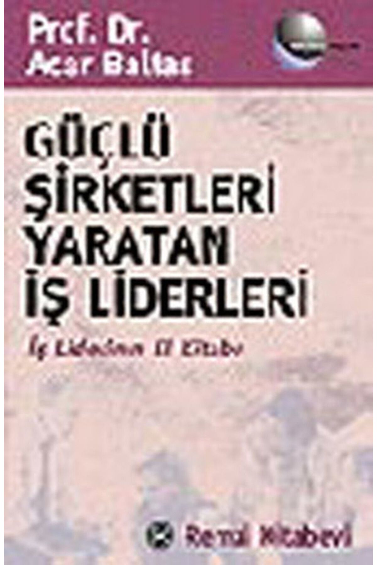 Destek Yayınları Güçlü Şirketleri Yaratan İş Liderleri İş Liderlerinin El Kitabı