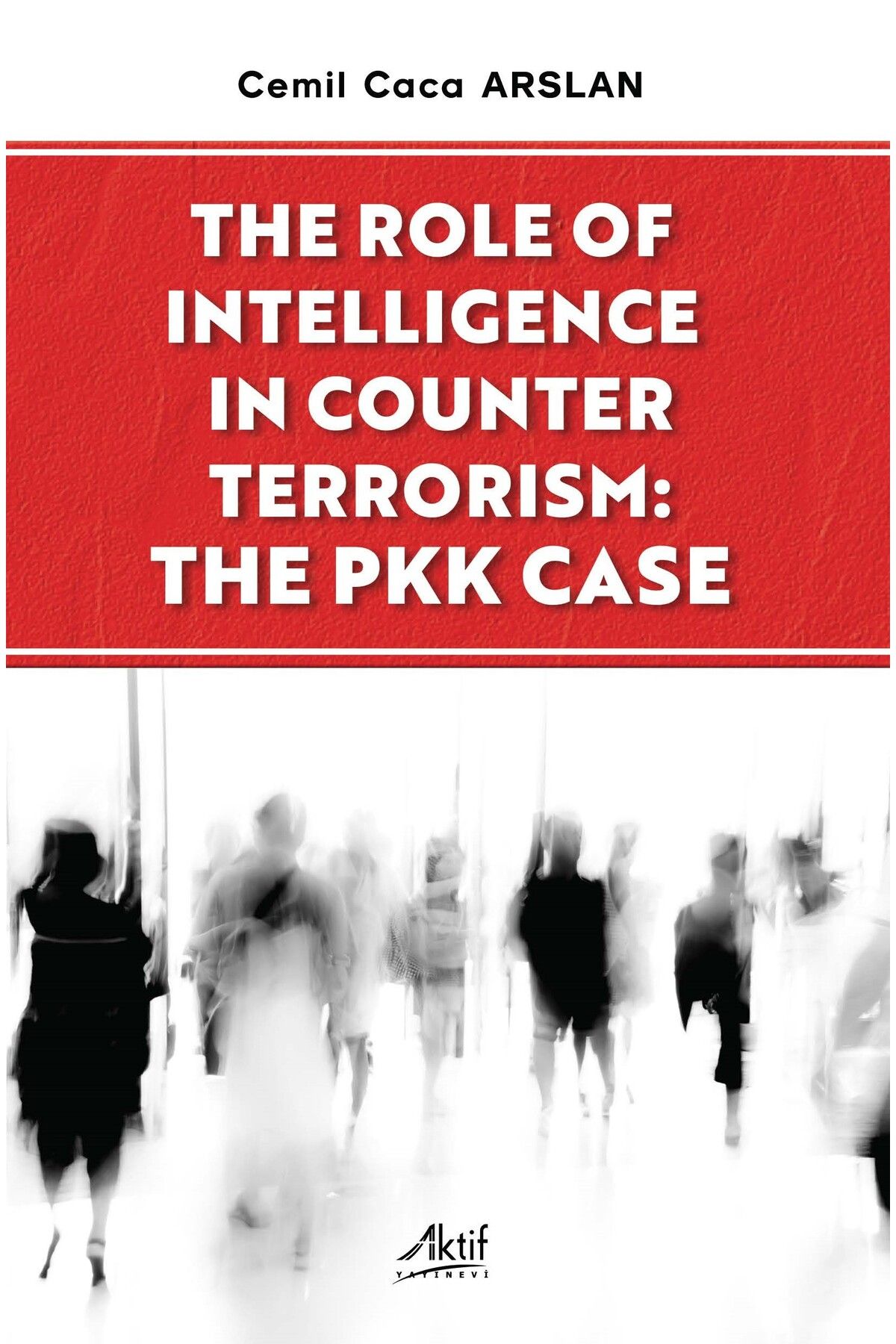Aktif Yayınları The Role of Intelligence in Counter Terrorism: The PKK Case