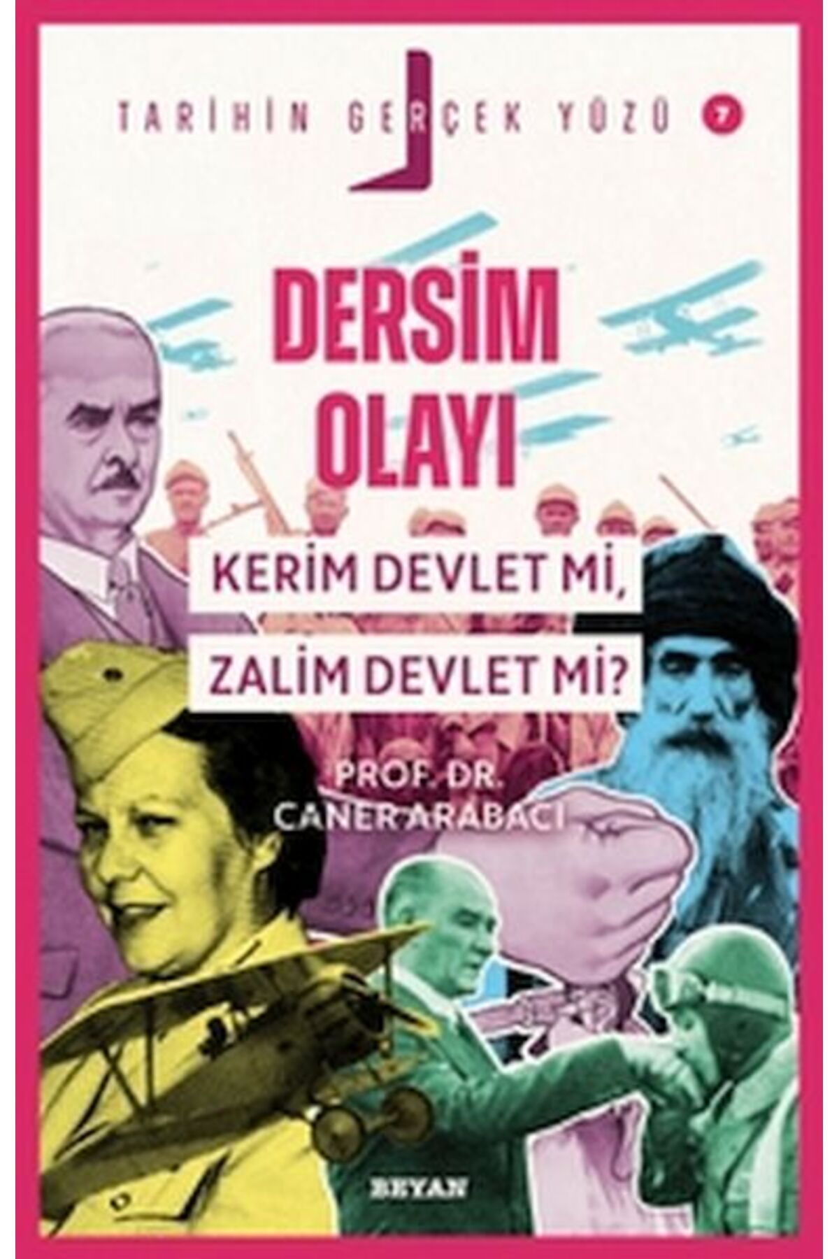 Beyan Yayınları Tarihin Gerçek Yüzü - 7 Dersim Olayı; Kerim Devlet mi, Zalim Devlet mi?