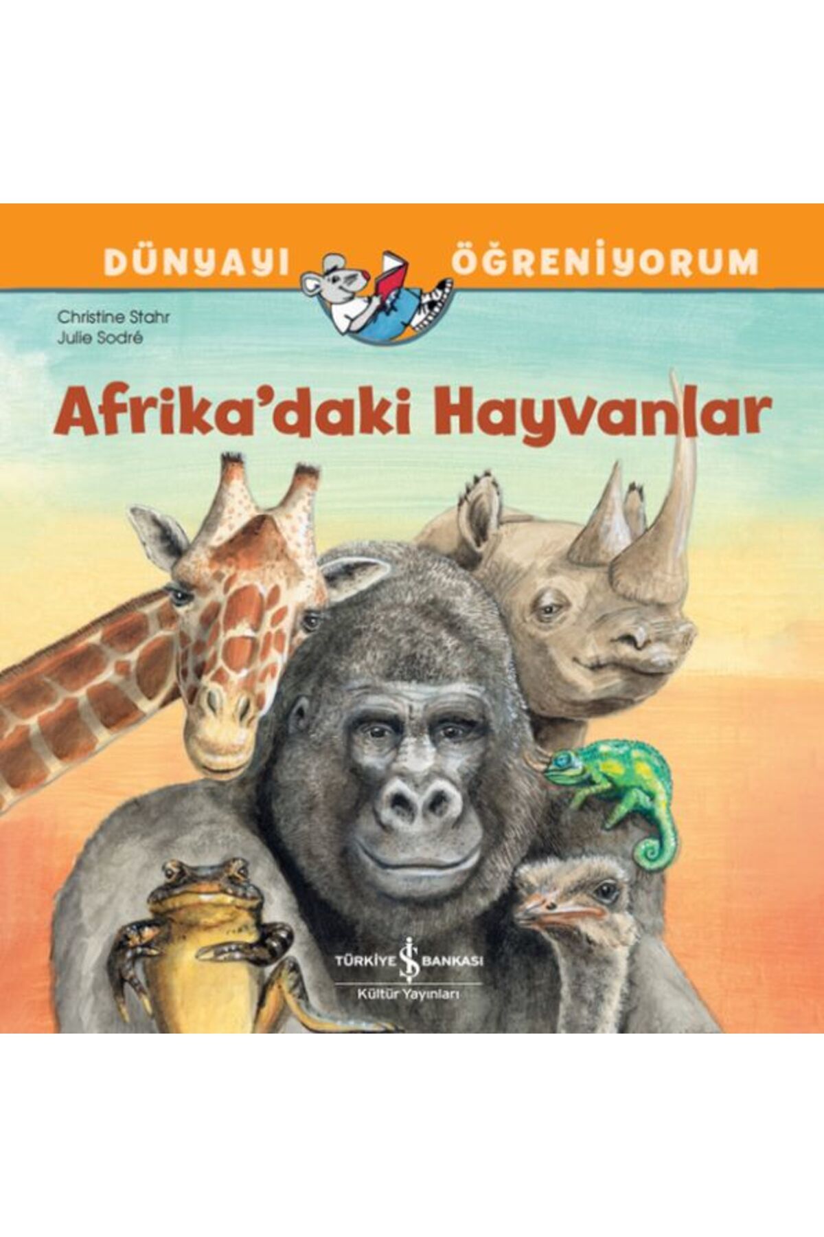 TÜRKİYE İŞ BANKASI KÜLTÜR YAYINLARI Afrika’daki Hayvanlar Dünyayı Öğreniyorum