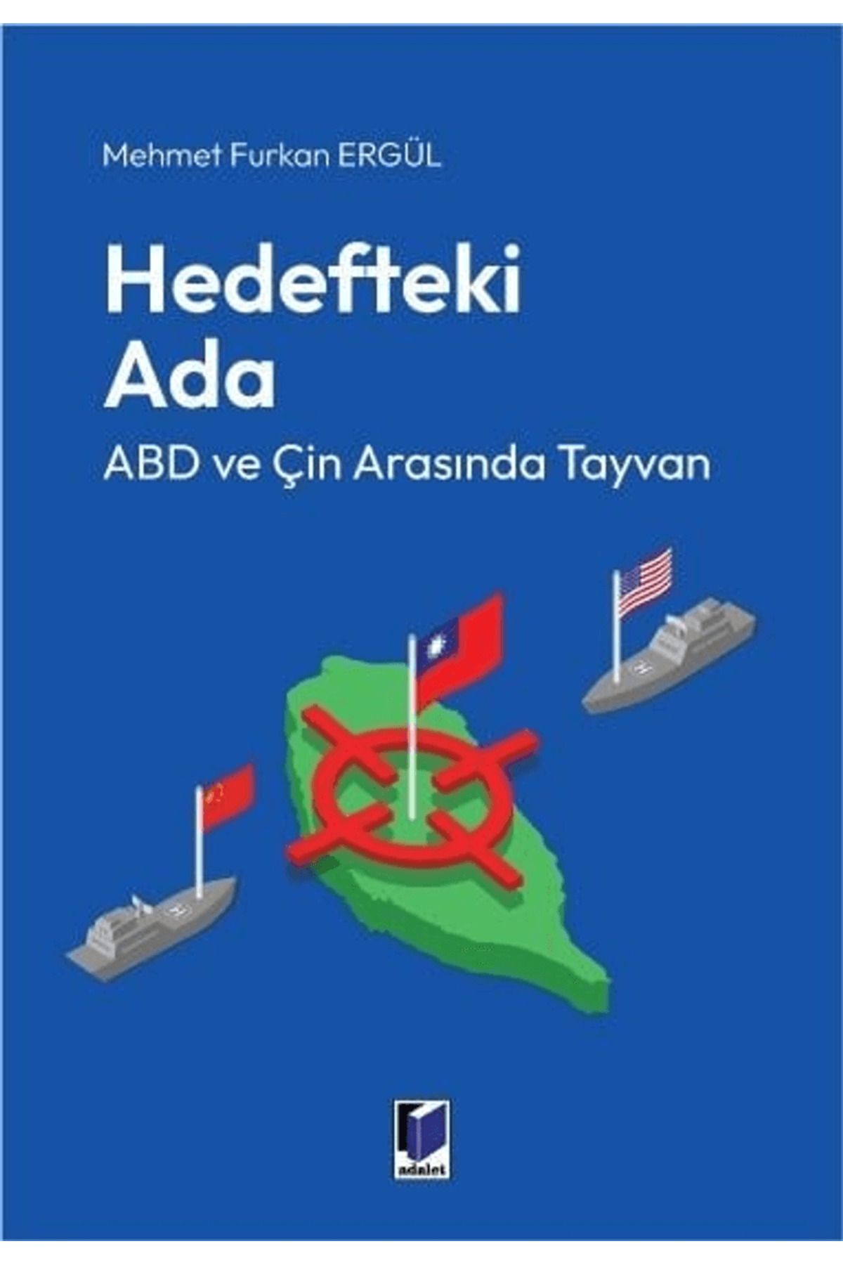 Adalet Yayınevi Hedefteki Ada: ABD ve Çin Arasında Tayvan / Mehmet Furkan Ergül / Adalet Yayınevi / 9786253772376