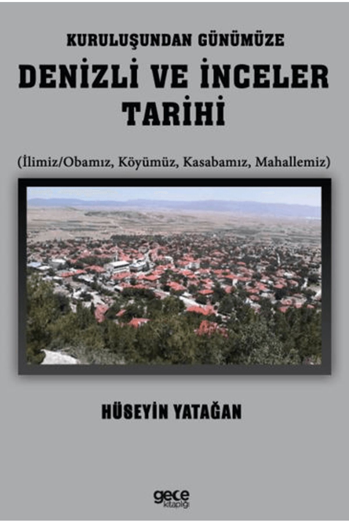 Gece Kitaplığı Kuruluşundan Günümüze Denizli ve İnceler Tarihi / Hüseyin Yatağan / Gece Kitaplığı / 9786257904650