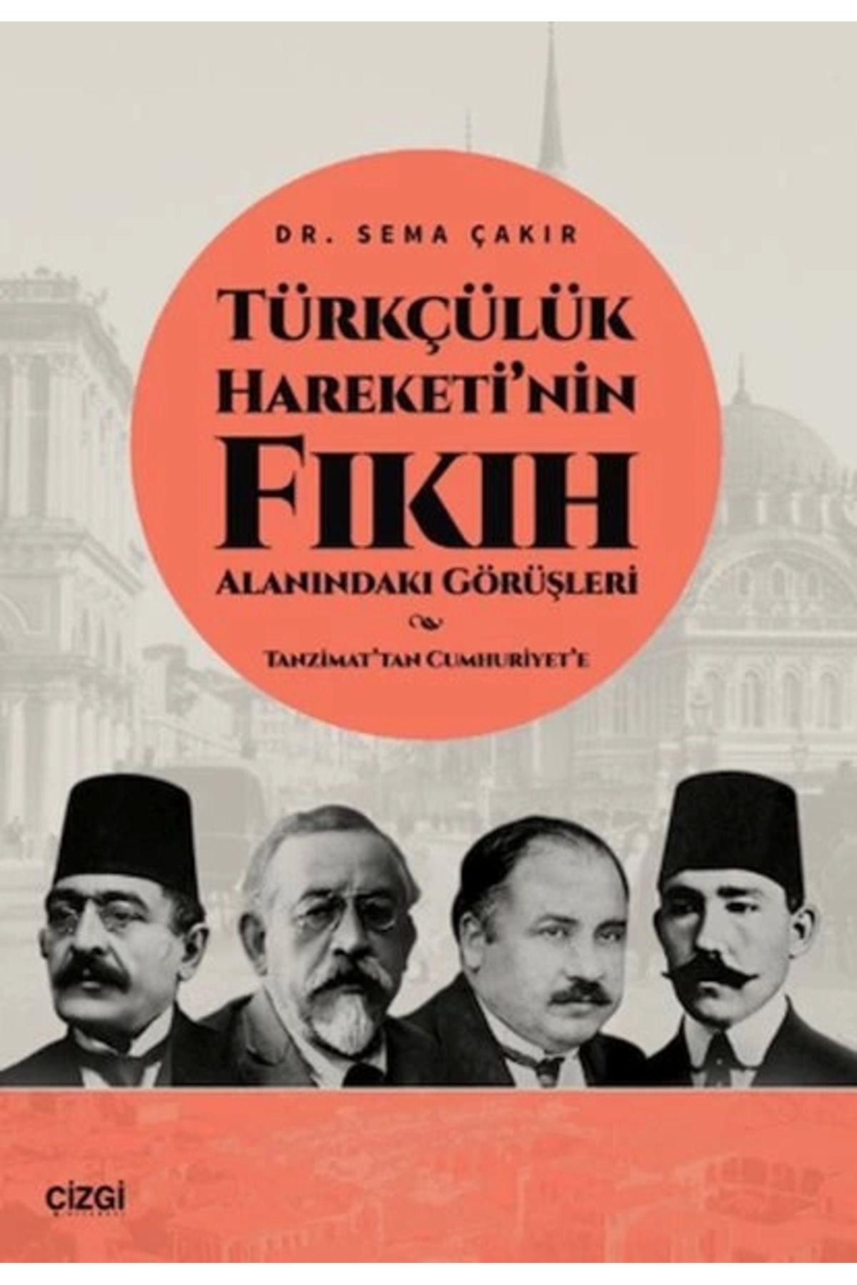 Çizgi Kitabevi Yayınları Türkçülük Hareketi’nin Fıkıh Alanındaki Görüşleri / Tanzimat’tan Cumhuriyet’e