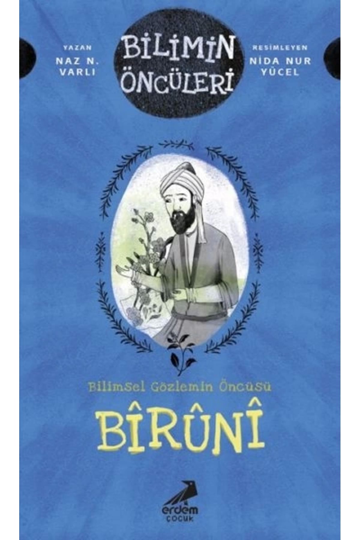 Erdem Çocuk Bilimin Öncüleri- Bilimsel Gözlemin Öncüsü: Bîrûnî