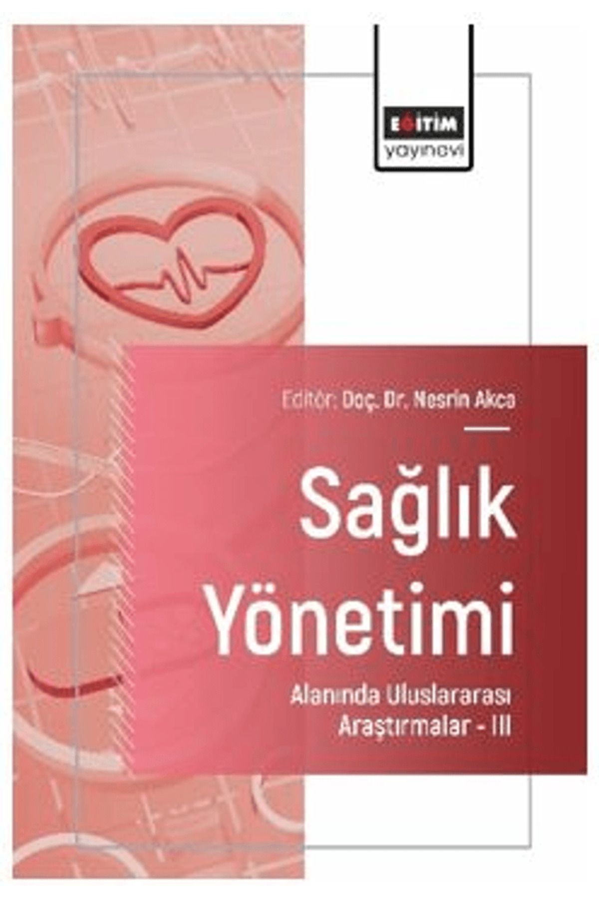 Eğitim Yayınevi Sağlık Yönetimi Alanında Uluslararası Araştırmalar – III / 9786253851200