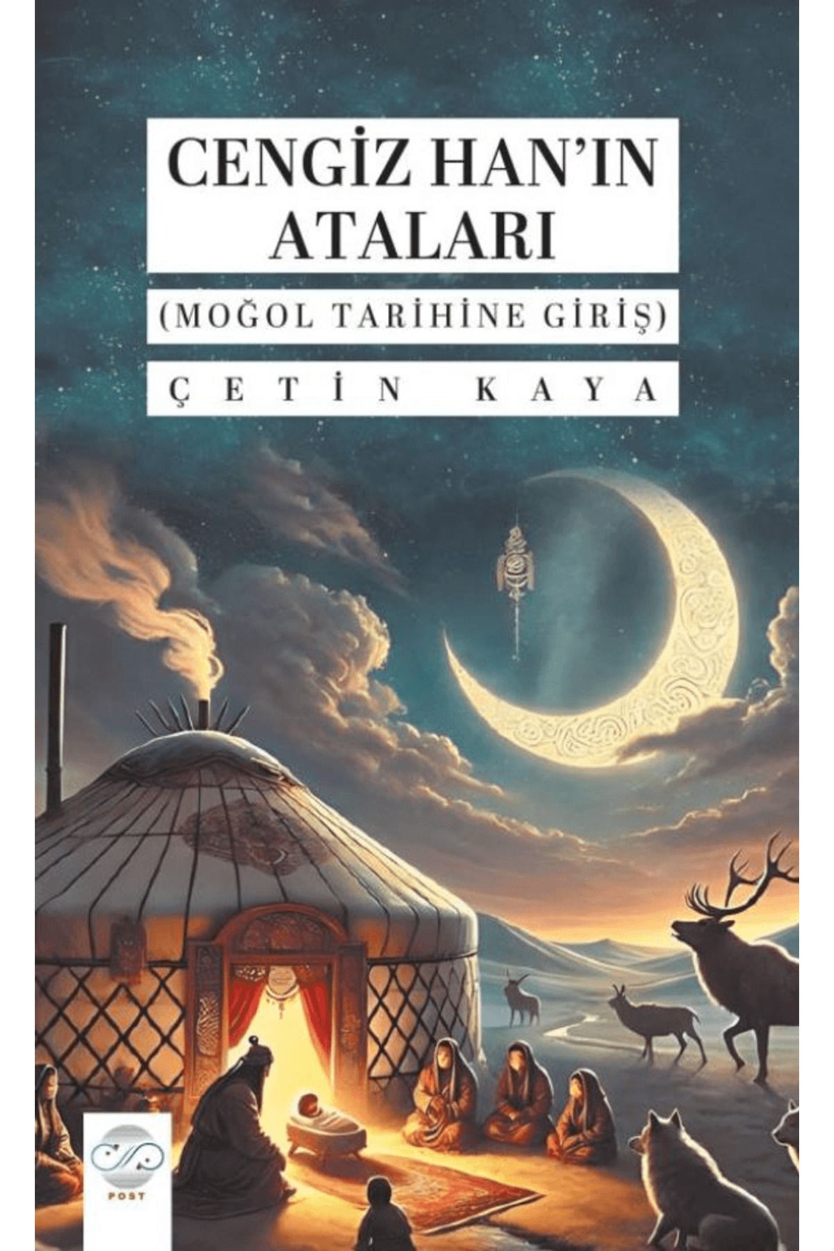 Post Yayınevi Cengiz Han'ın Ataları (Moğol Tarihine Giriş) / Çetin Kaya / Post Yayınevi / 9786256297470