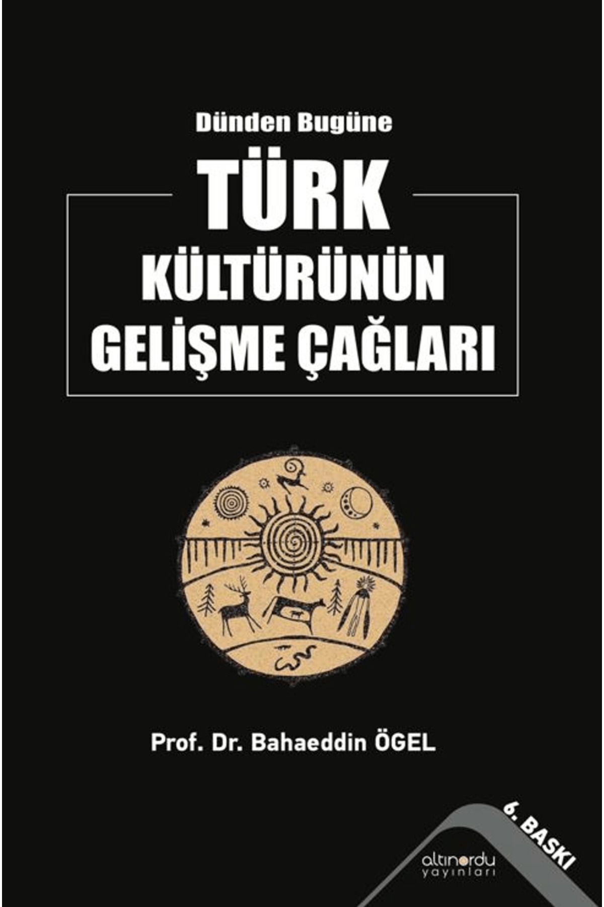 Altınordu Yayınları Dünden Bugüne Türk Kültürünün Gelişme Çağları / Bahaeddin Ögel / Altınordu Yayınları / 9786258248555