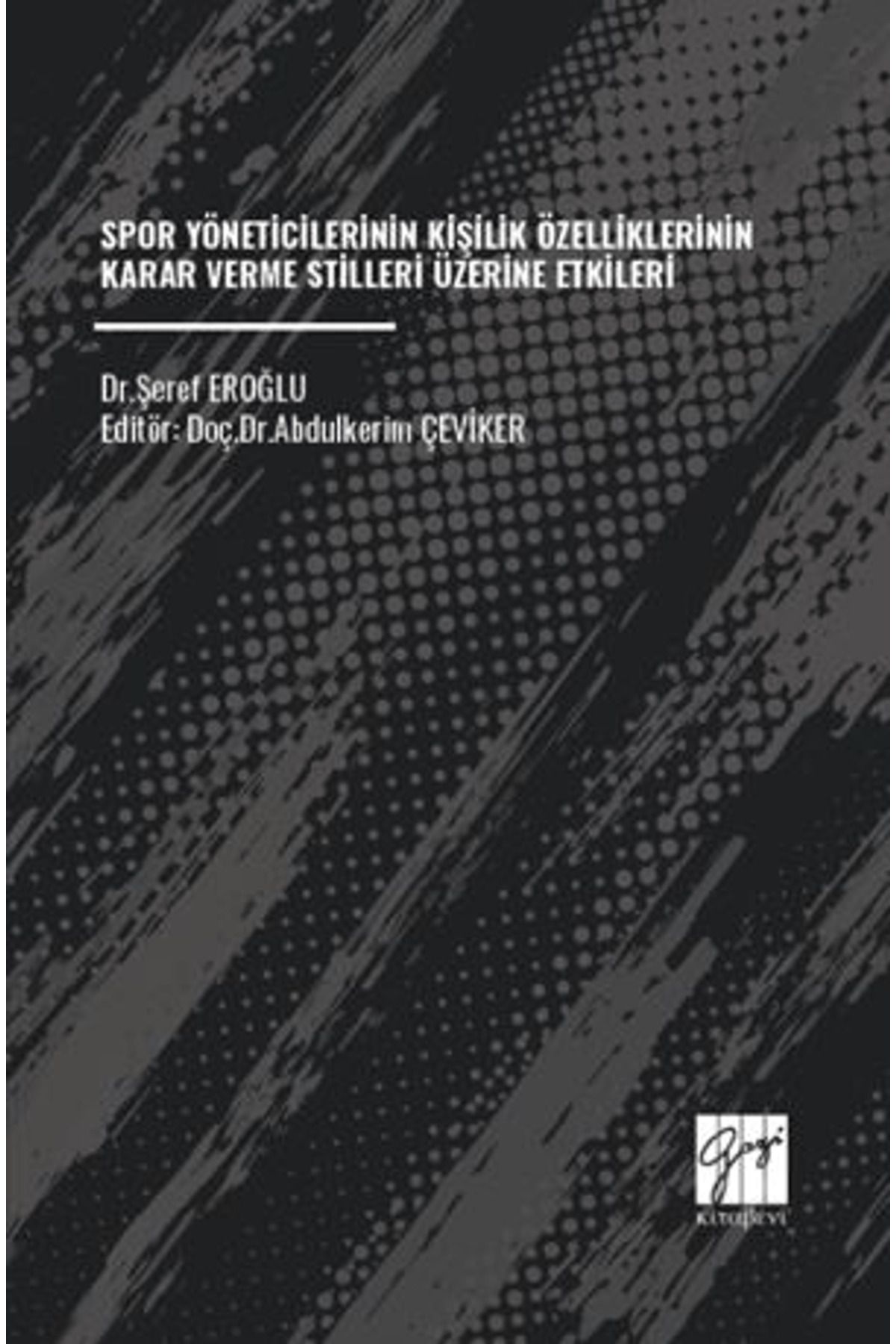 Gazi Kitabevi Spor Yöneticilerinin Kişilik Özelliklerinin Karar Verme Stilleri Üzerine Etkileri / 9786253658670