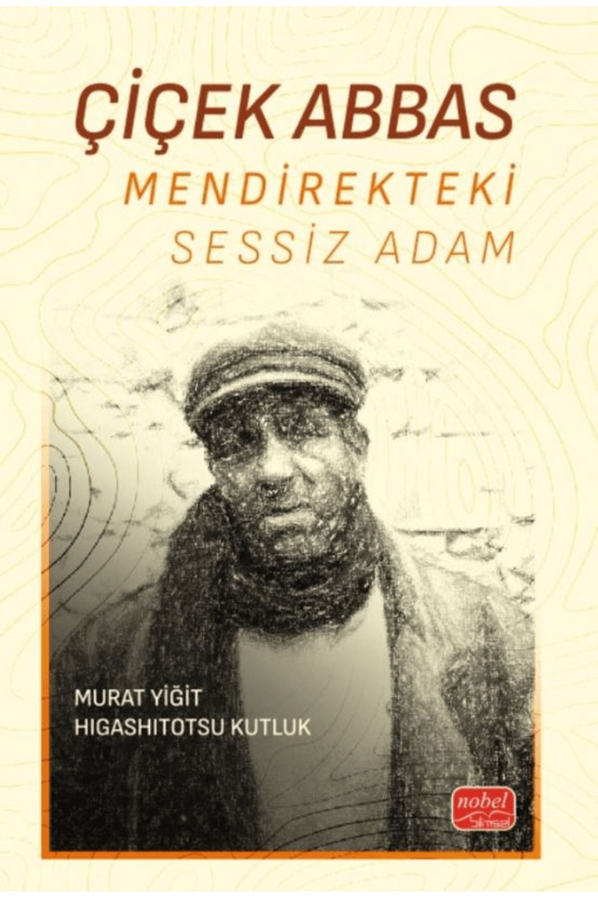 Nobel Bilimsel Eserler Çiçek Abbas - Mendirekteki Sessiz Adam / Murat Yiğit / Nobel Bilimsel Eserler / 9786253760823