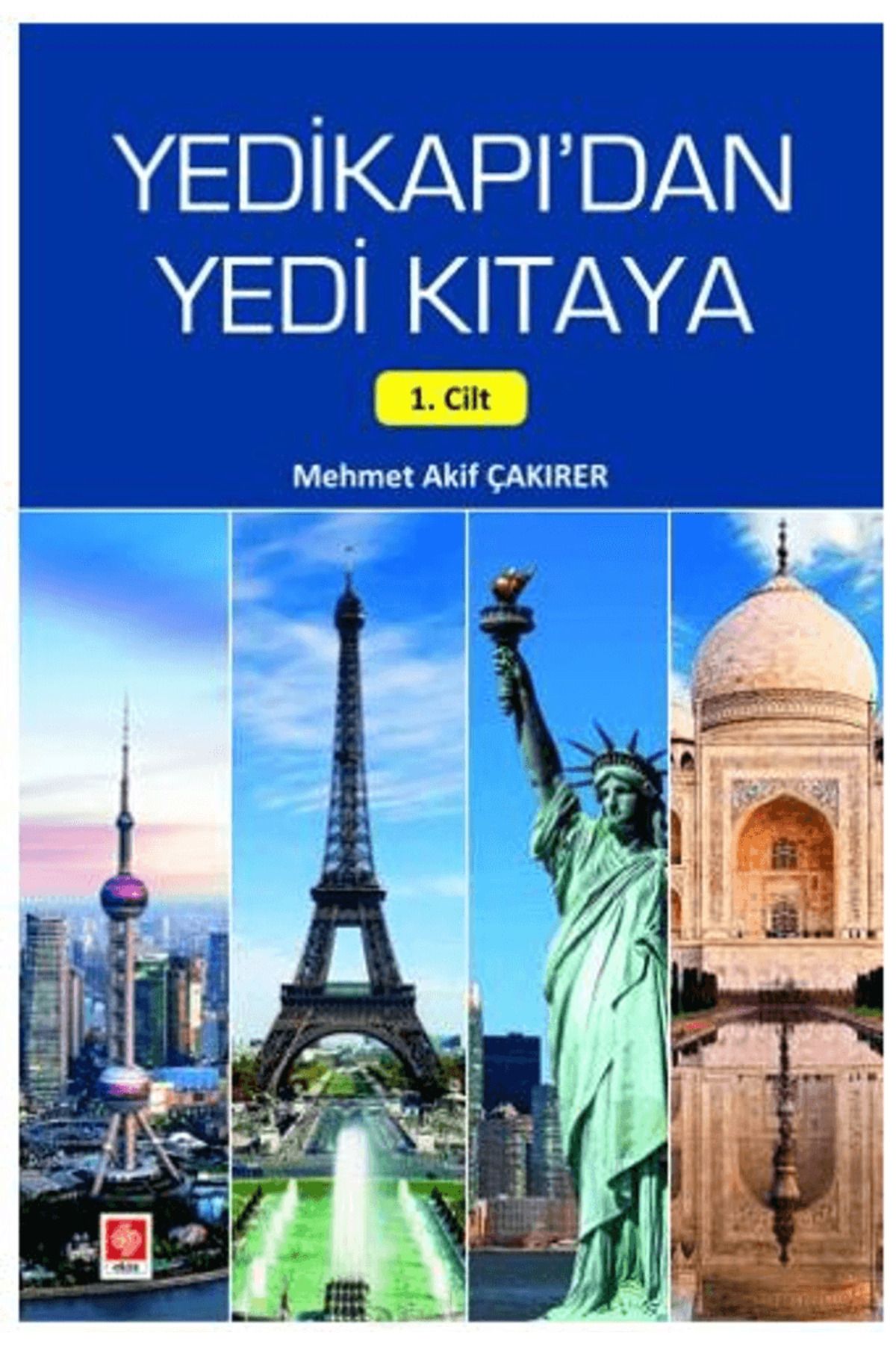Ekin Basım Yayın Yedikapı'dan Yedi Kıtaya 1. Cilt / Mehmet Akif Çakırer / Ekin Basım Yayın / 9786255968326