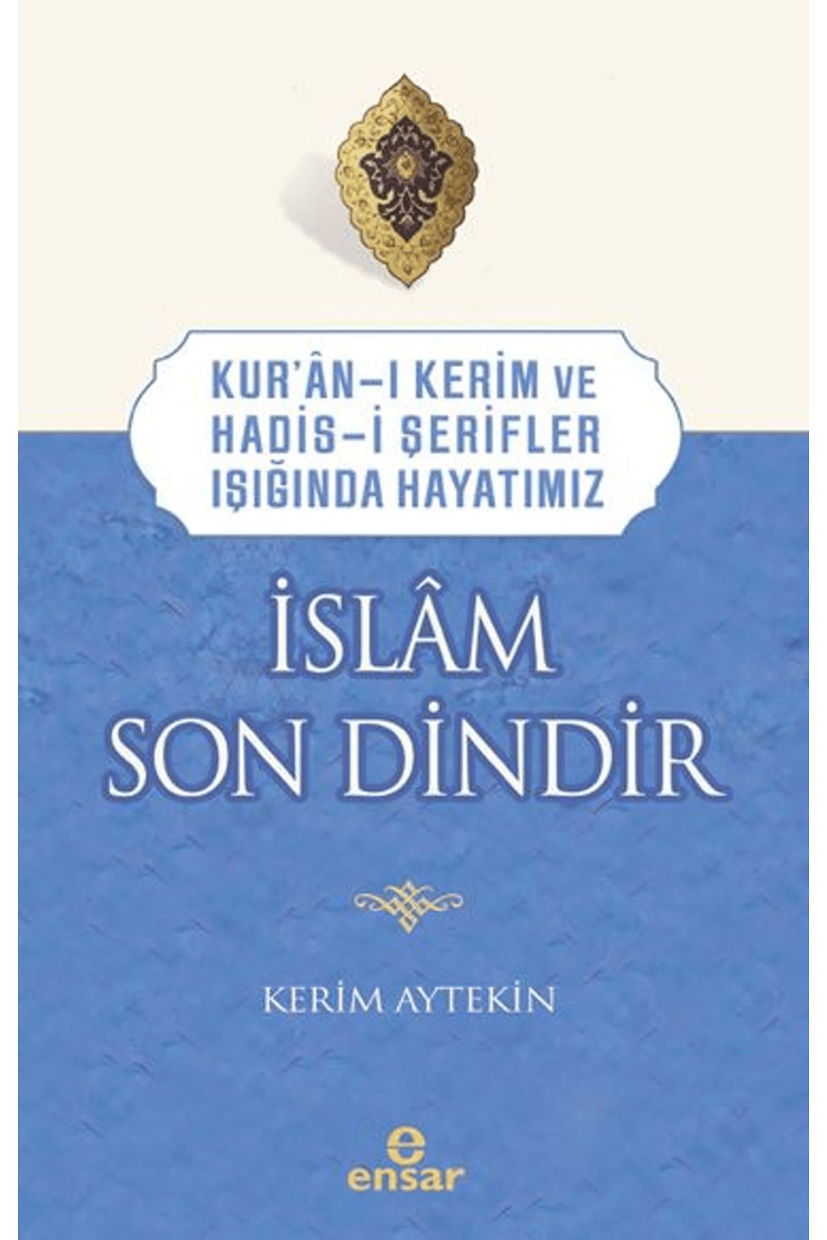 Ensar Neşriyat Kur’an-ı Kerim ve Hadis-i Şerifler Işığında Hayatımız - İslam Son Dindir / 9786256132504
