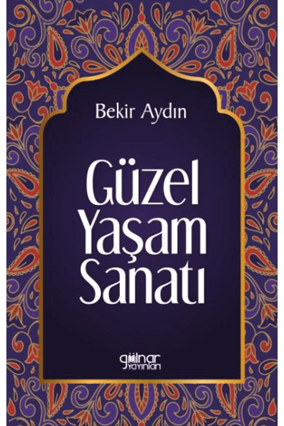 Gülnar Yayınları Güzel Yaşam Sanatı / Bekir Aydın / Gülnar Yayınları / 9786255996572