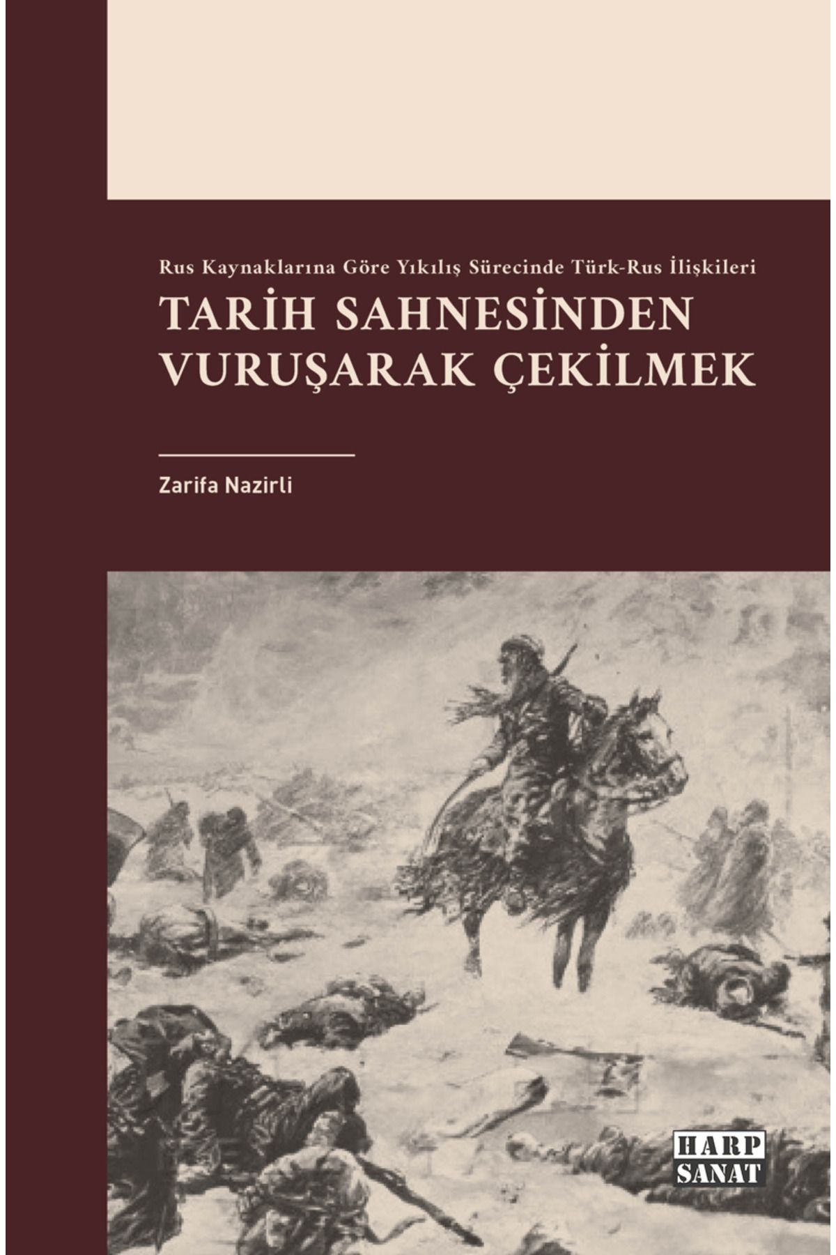 Harp Sanat Yayınları Rus Kaynaklarına Göre Yıkılış Sürecinde Türk-Rus İlişkileri: Tarih Sahnesinden Vuruşarak Çekilmek