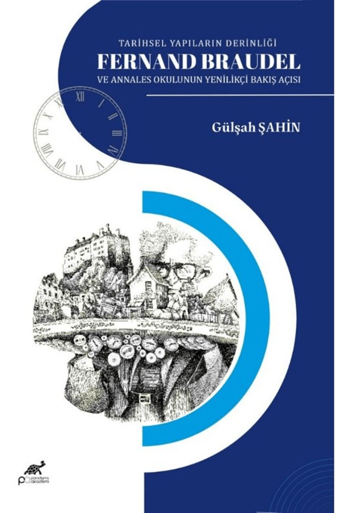 Paradigma Akademi Yayınları Tarihsel Yapıların Derinliği Fernand Braudel ve Annales Okulunun Yenilikçi Bakış Açısı