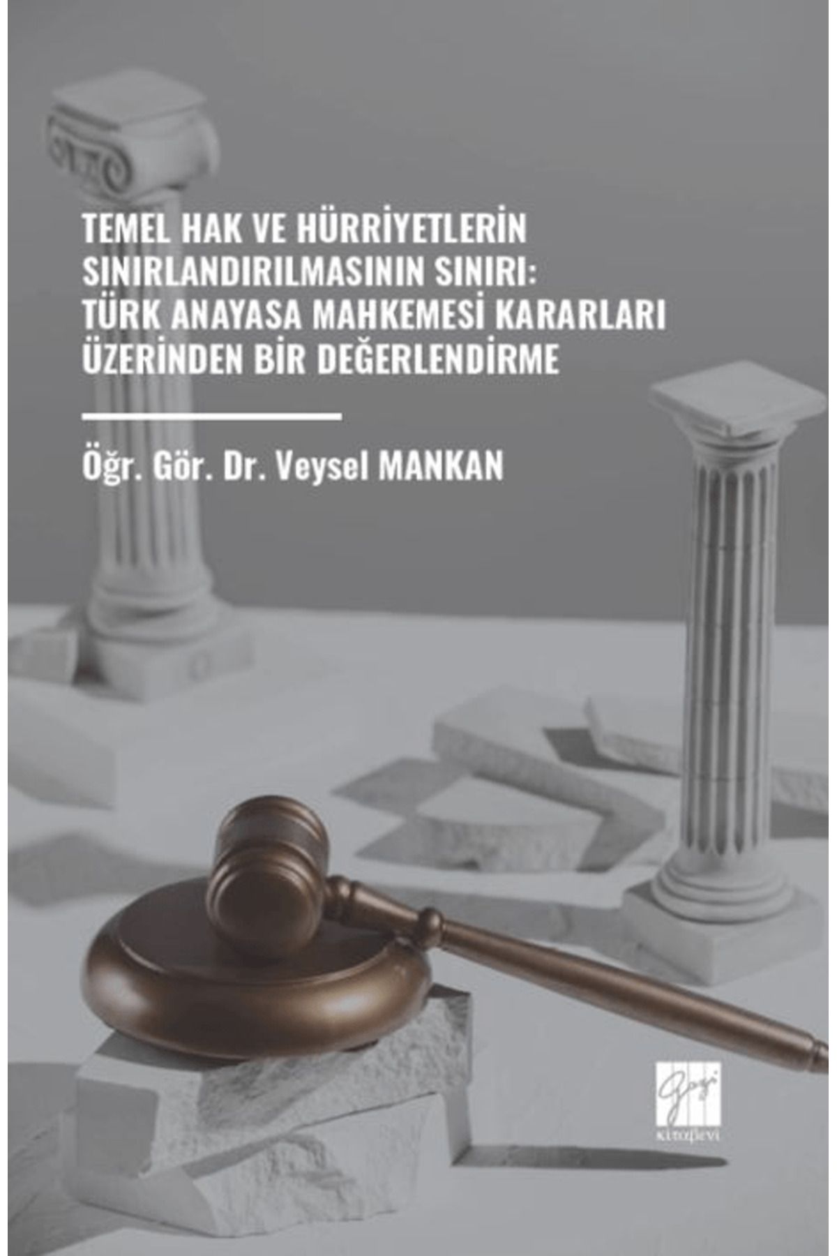 Gazi Kitabevi Temel Hak ve Hürriyetlerin Sınırlandırılmasının Sınırı: Türk Anayasa Mahkemesi Kararları Üzerinde...
