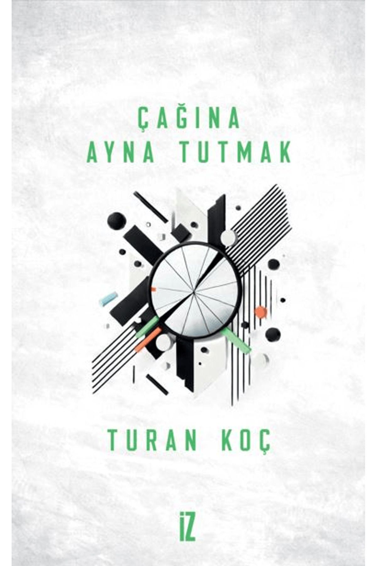 İz Yayıncılık Çağına Ayna Tutmak / Turan Koç / İz Yayıncılık / 9786053269779