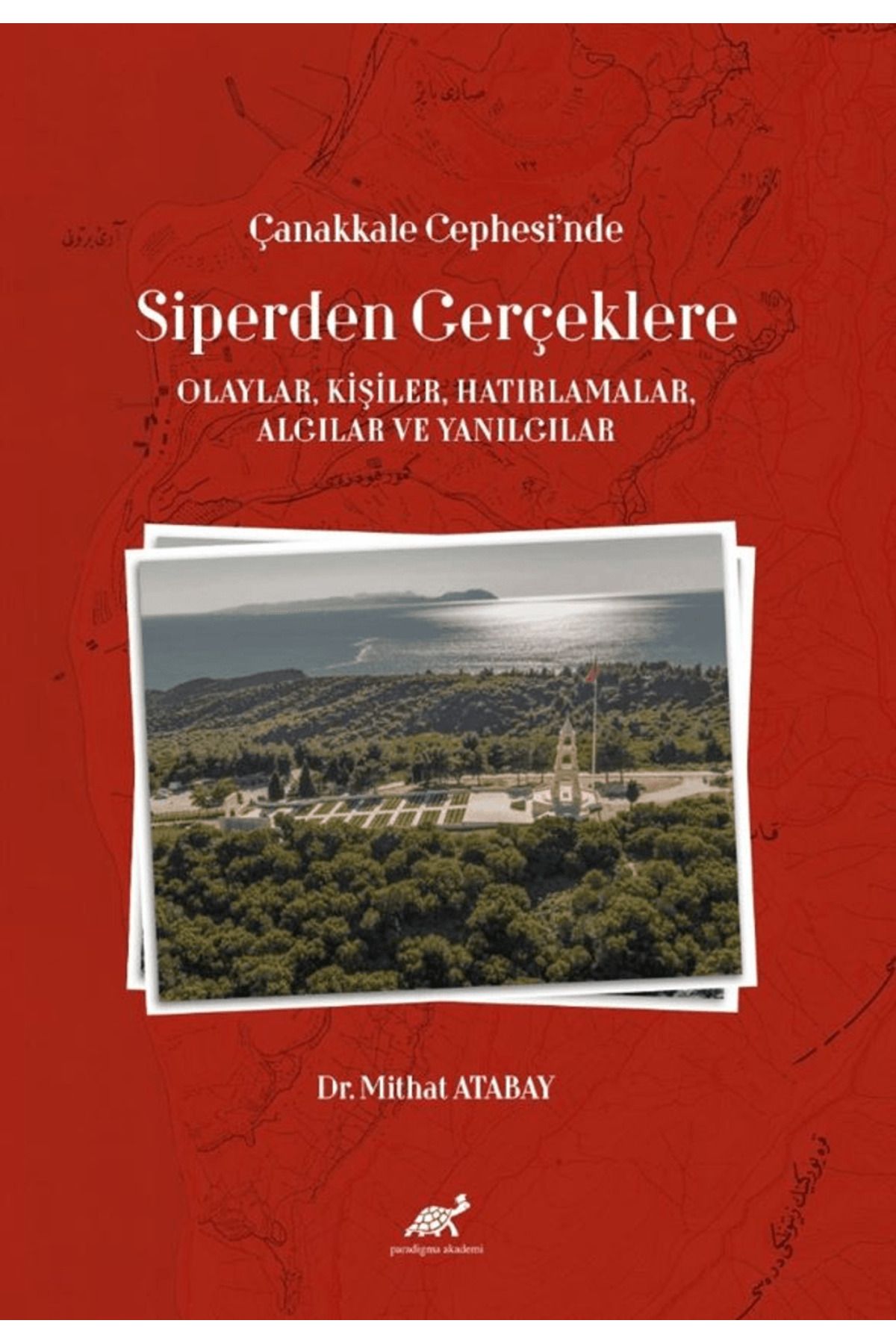 Paradigma Akademi Yayınları Çanakkale Cephesi’nde Siperden Gerçeklere (Olaylar, Kişiler, Hatırlamalar, Algılar ve Yanılgılar)