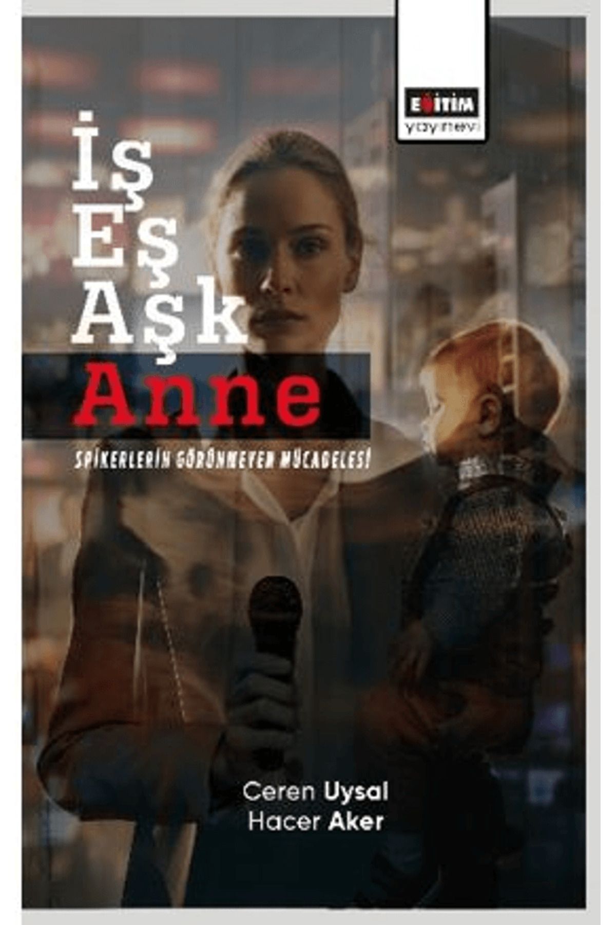 Eğitim Yayınevi İş Eş Aşk Anne Spikerlerin Görünmeyen Mücadelesi / 9786255971944