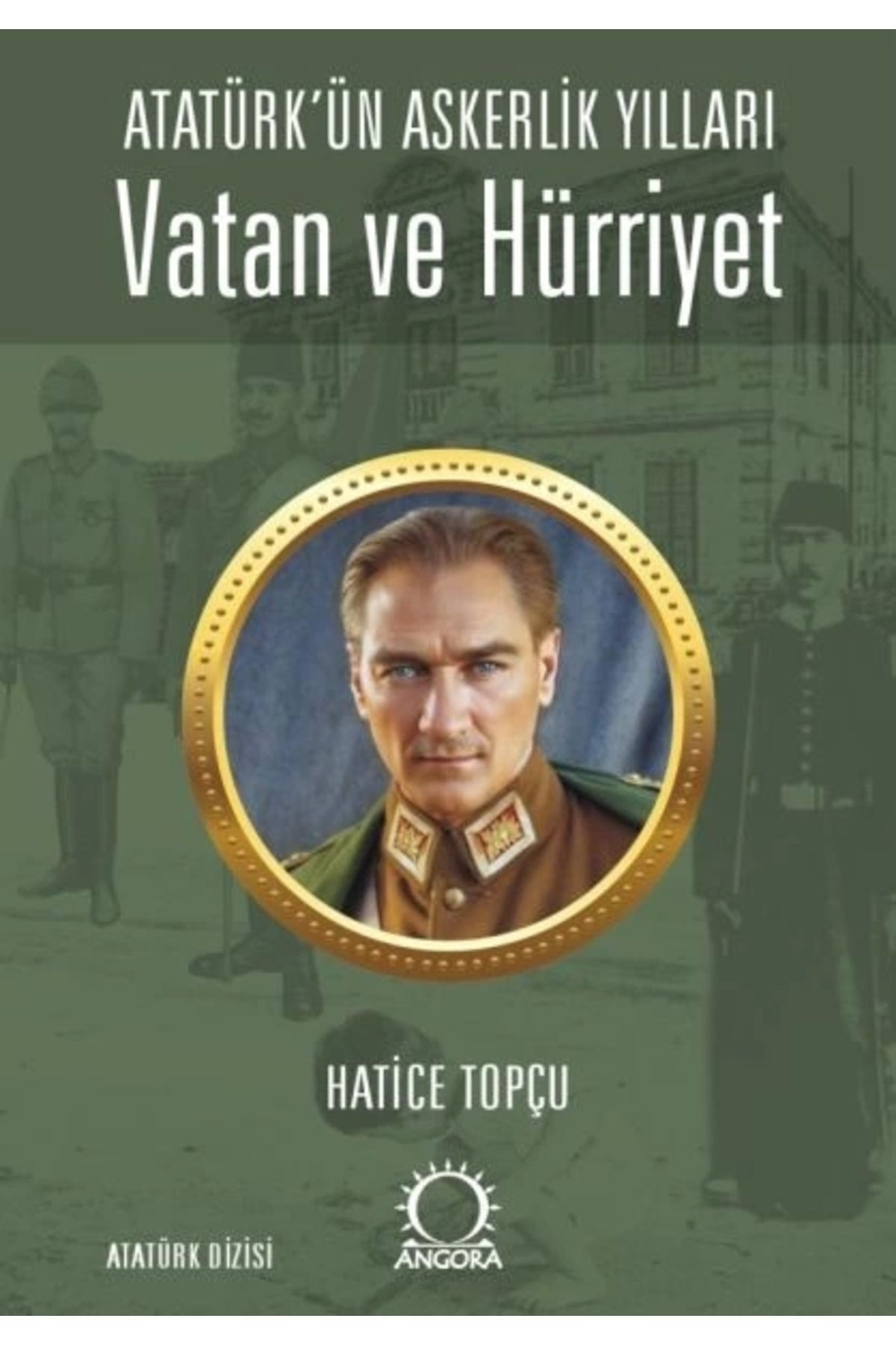 Angora Yayıncılık Vatan ve Hürriyet – Atatürk’ün Askerlik Yılları