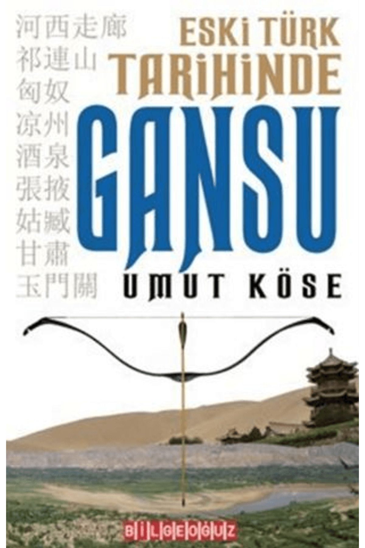Bilgeoğuz Yayınları Eski Türk Tarihinde Gansu / Umut Köse / Bilgeoğuz Yayınları / 9786256062047
