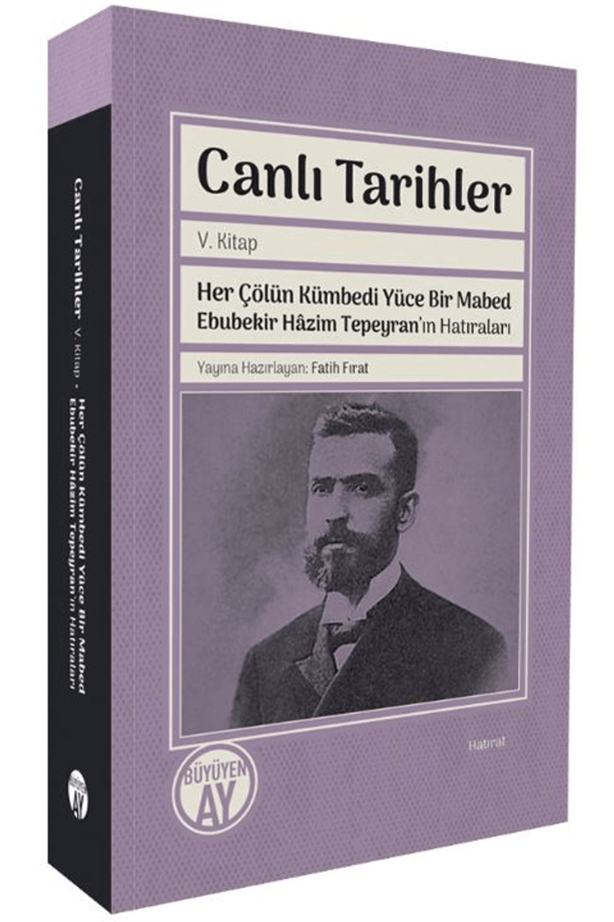 Büyüyen Ay Yayınları Canlı Tarihler V. Kitap Her Çölün Kümbedi Yüce Bir Mabed Ebubekir Hâzim Tepeyran’ın Hatıraları