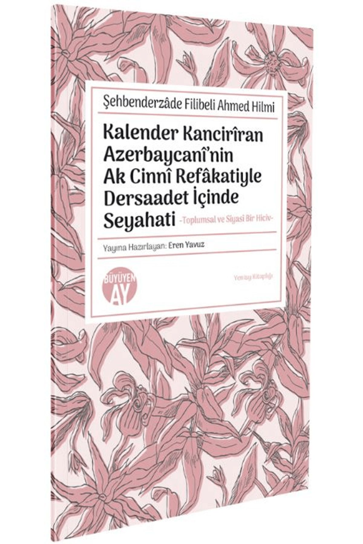 Büyüyen Ay Yayınları Şehbenderzâde Filibeli Ahmed Hilmi Kalender Kancirîran Azerbaycanî’nin Ak Cinnî Refâkatiyle Dersa...
