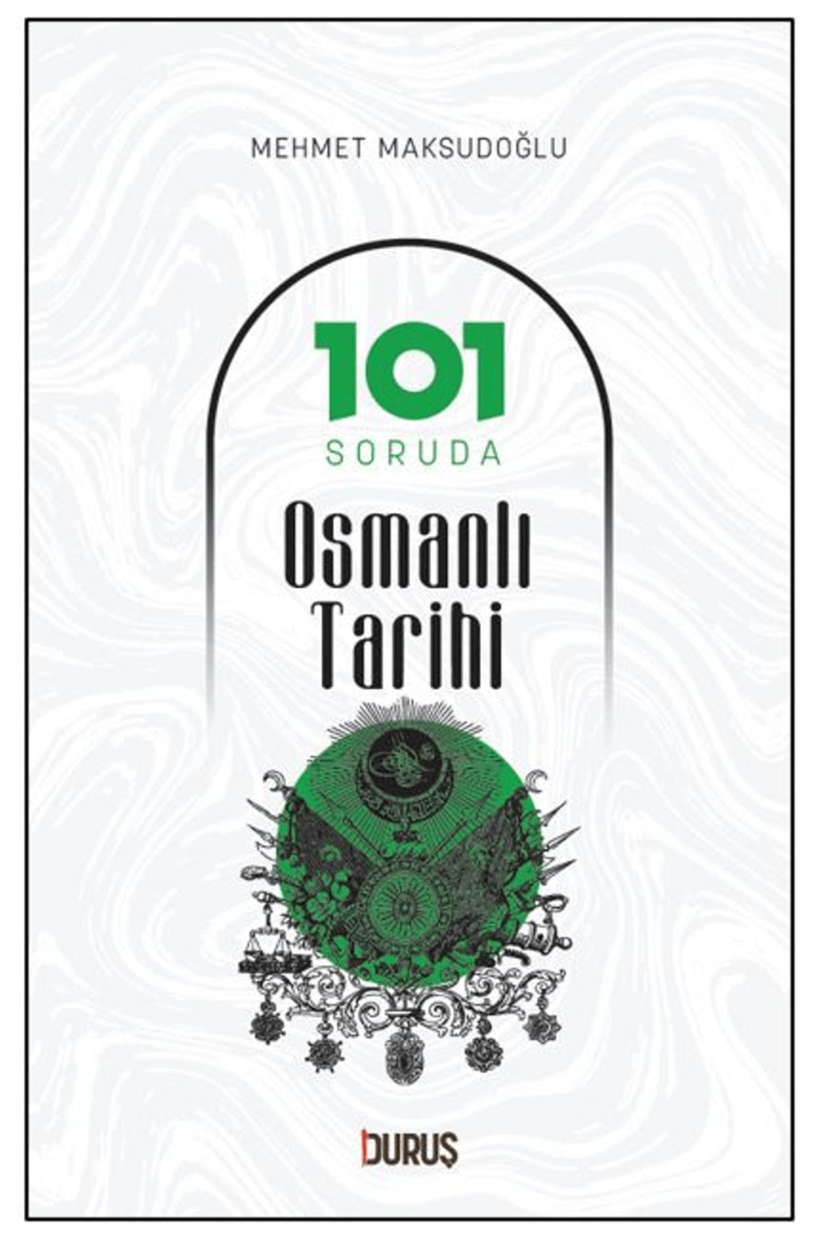 Duruş Yayınları 101 Soruda Osmanlı Tarihi / Mehmet Maksudoğlu / Duruş Yayınları / 9786259734132