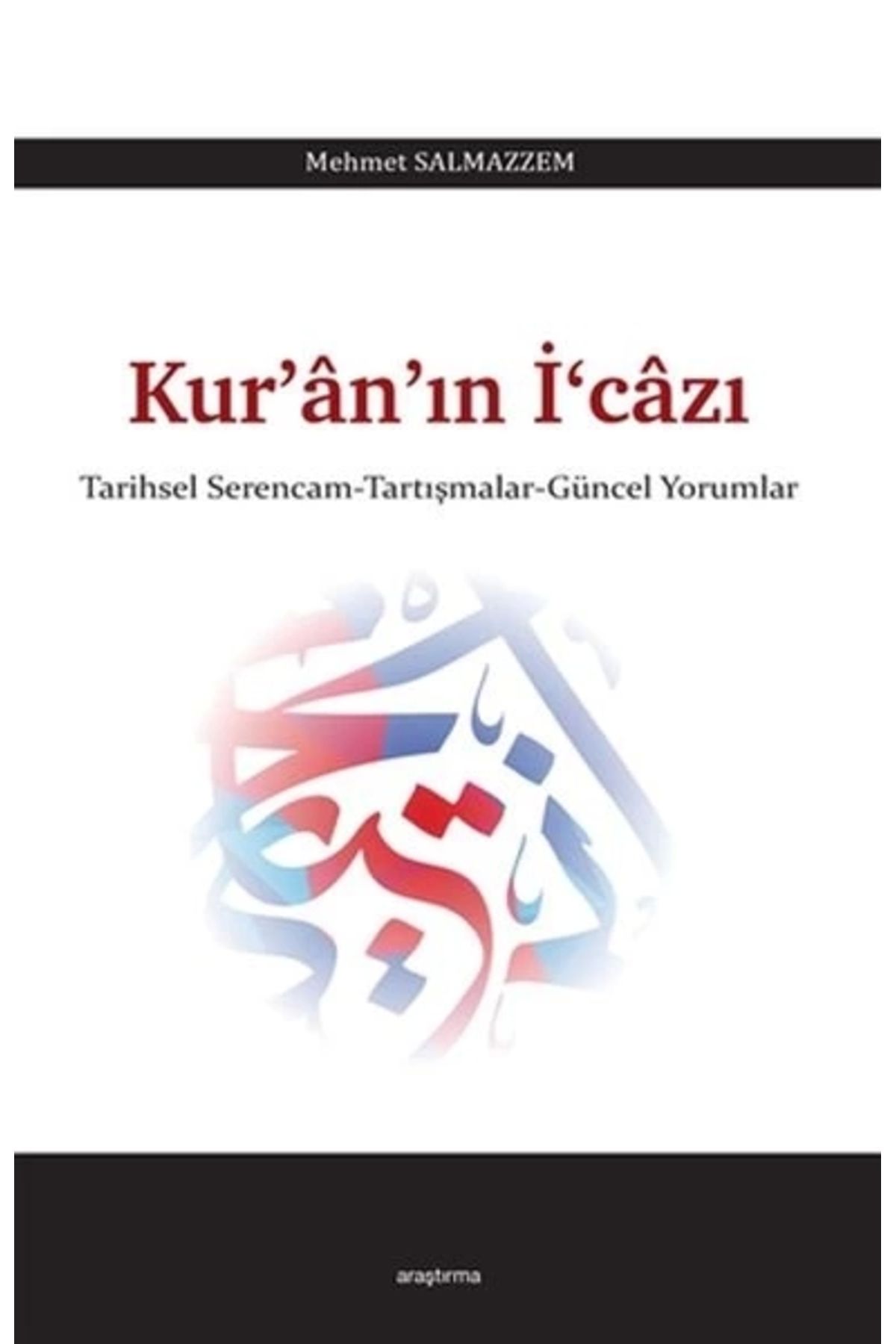 Araştırma Yayınları Kuranın İcazı - Tarihsel Serencam-Tartışmalar-Güncel Yorumlar