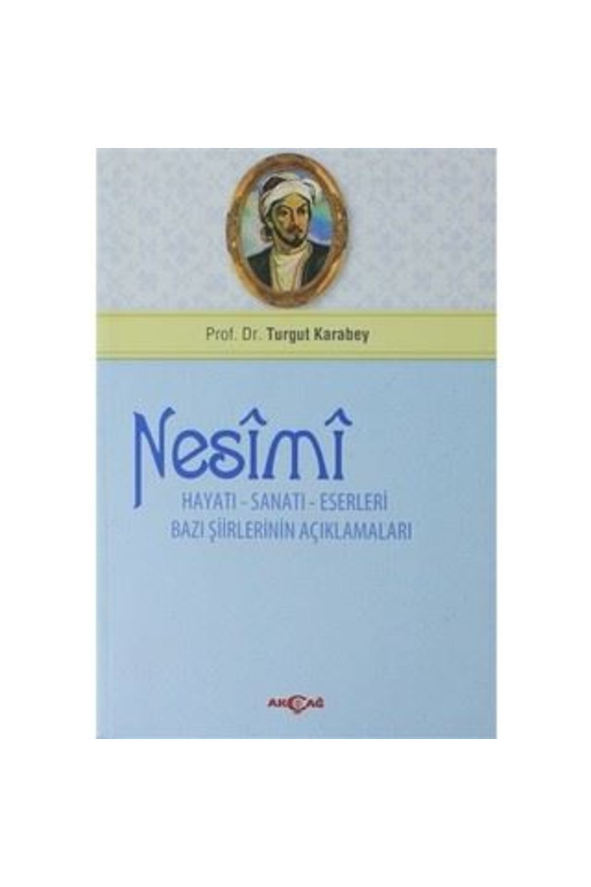 Akçağ Yayınları Nesimi: Hayatı - Sanatı - Eserleri Bazı Şiirlerinin Açıklamaları