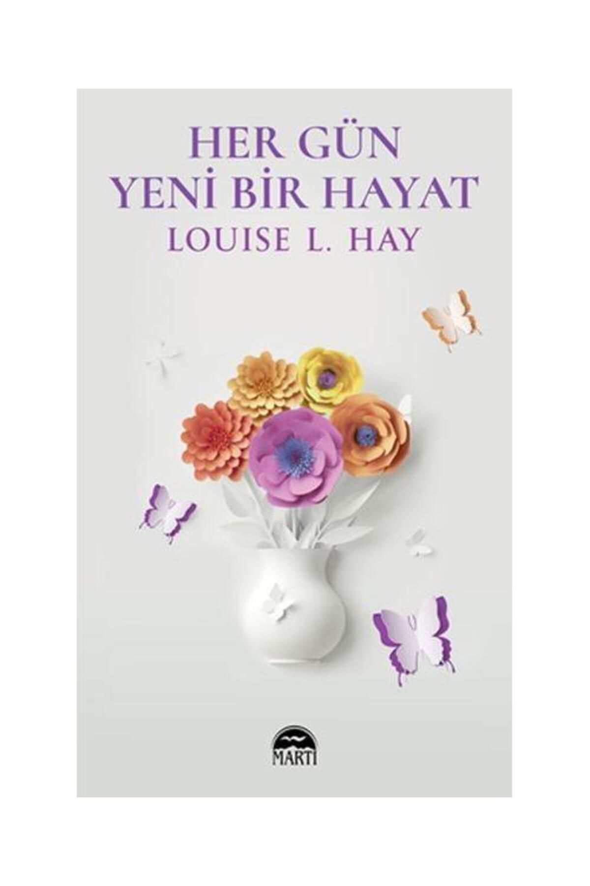 Martı Yayınları Her Gün Yeni Bir Hayat / Martı Yayınları / Louise L. Hay