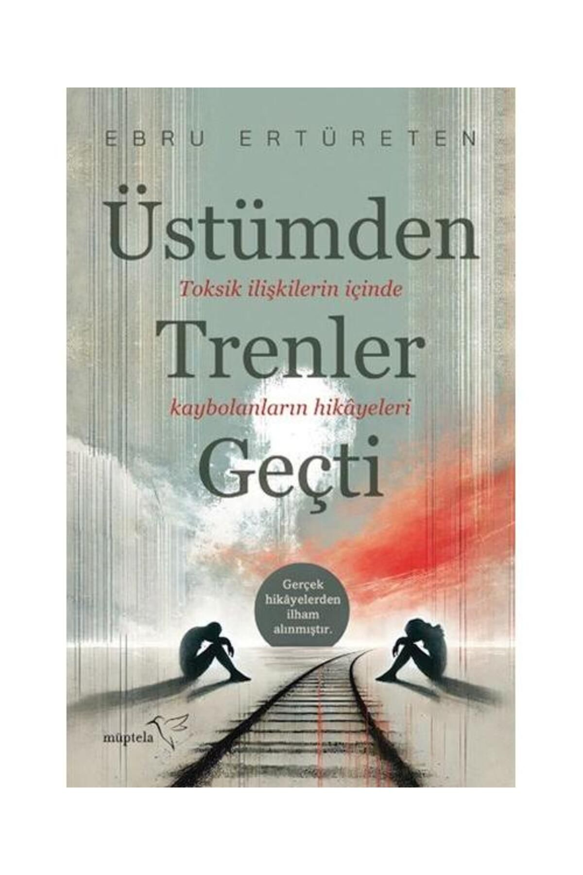 Müptela Yayınları Üstümden Trenler Geçti / Müptela Yayınları / Ebru Ertüreten