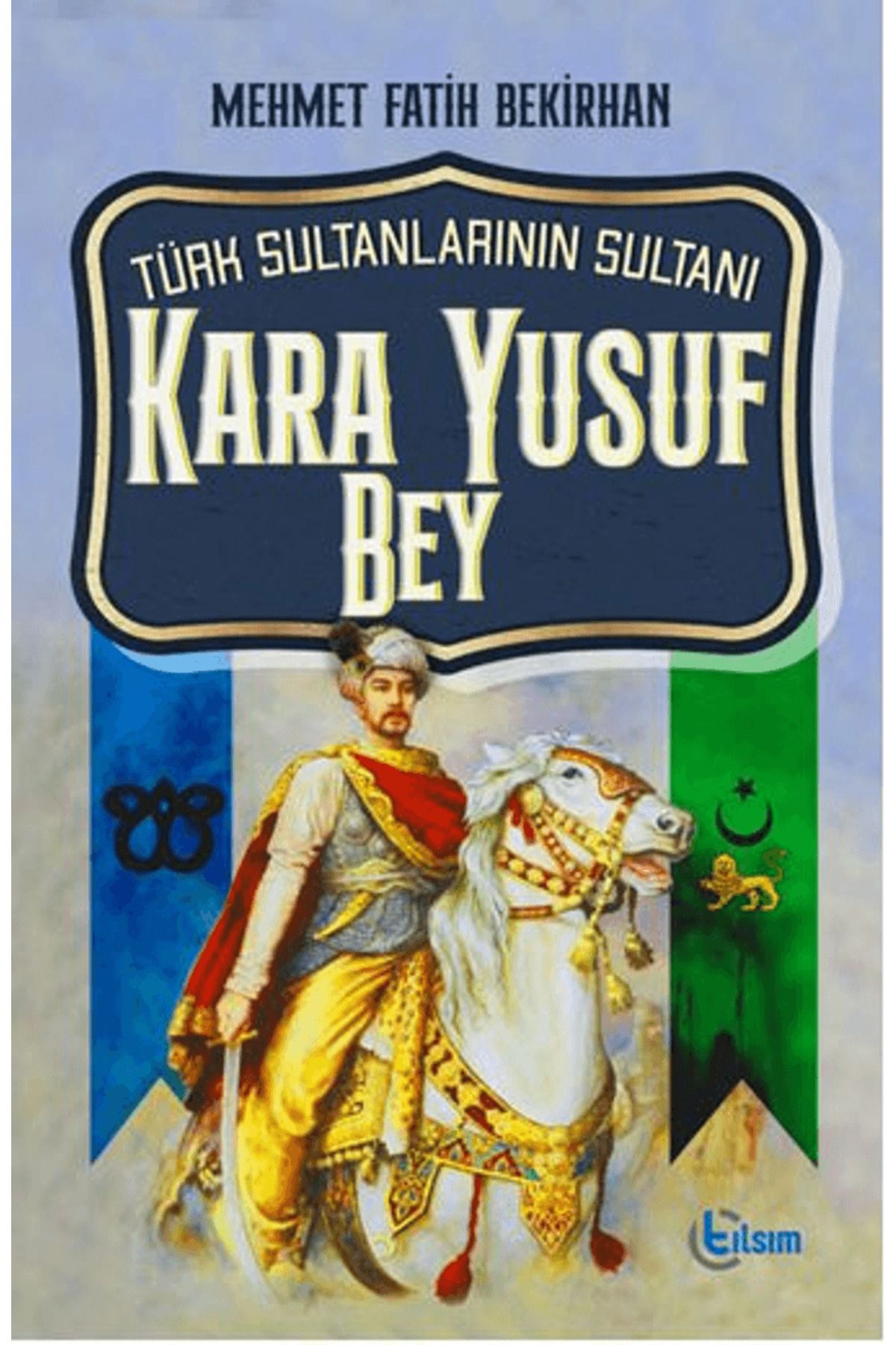TILSIM YAYINEVİ Türk Sultanlarının Sultanı Kara Yusuf Bey / Mehmet Fatih Bekirhan / Tılsım Yayınevi / 9786256916784