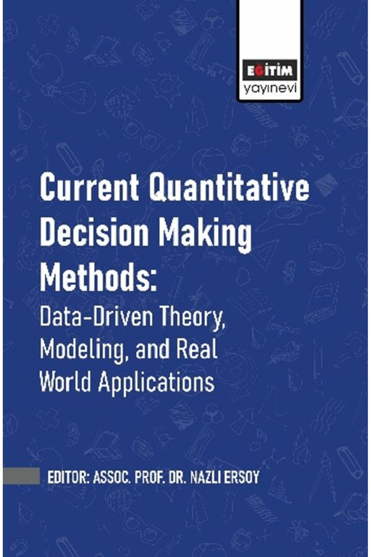 Eğitim Yayınevi Current Quantitative Decision Making Methods: Data-Driven Theory, Modeling, and Real World Applic...