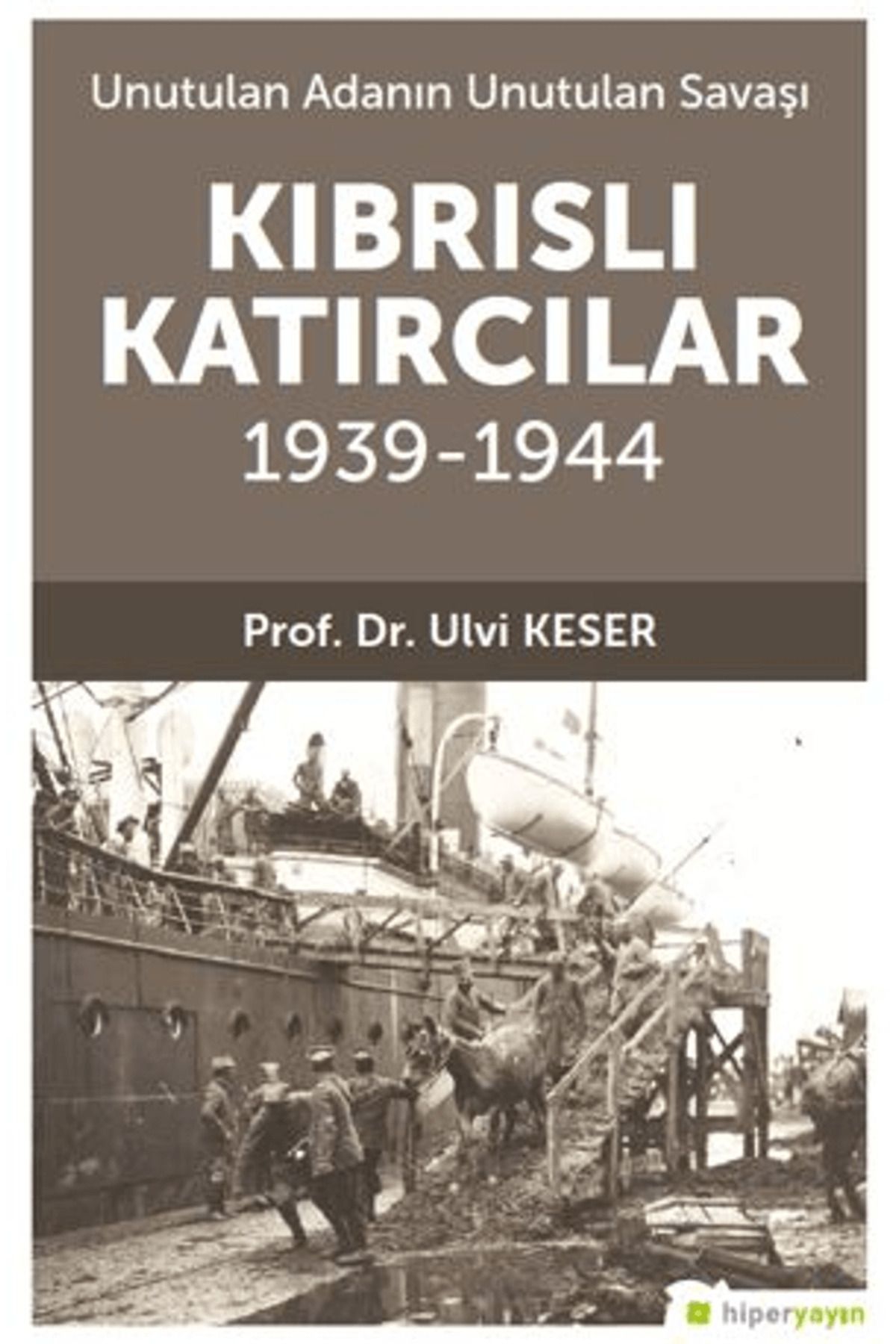 Hiperlink Yayınları Unutulan Adanın Unutulan Savaşı Kıbrıs’lı Katırcılar 1939-1944 / Hiperlink Yayınları / 9786256078260