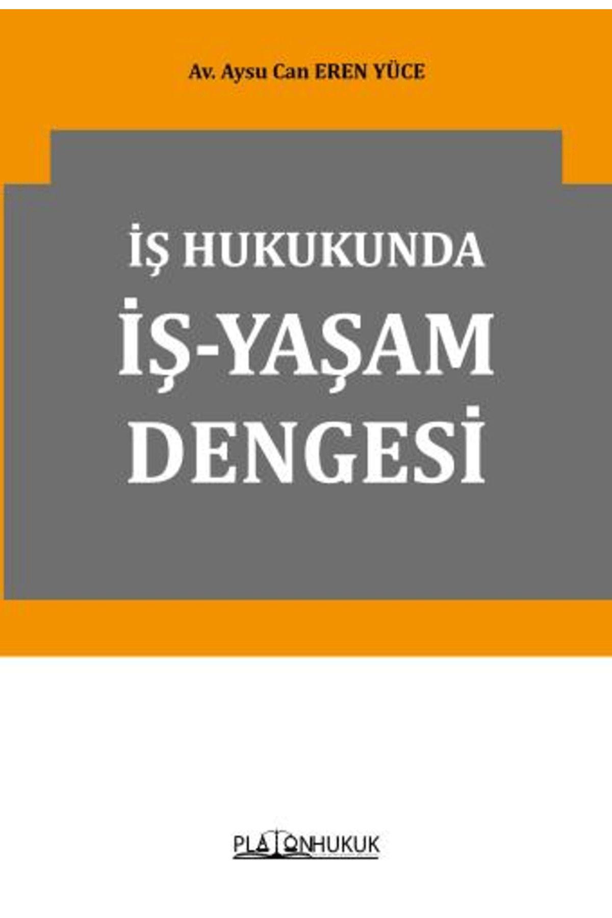 Platon Hukuk İş Hukukunda İş-Yaşam Dengesi / Aysu Can Eren Yüce / Platon Hukuk / 9786256533523