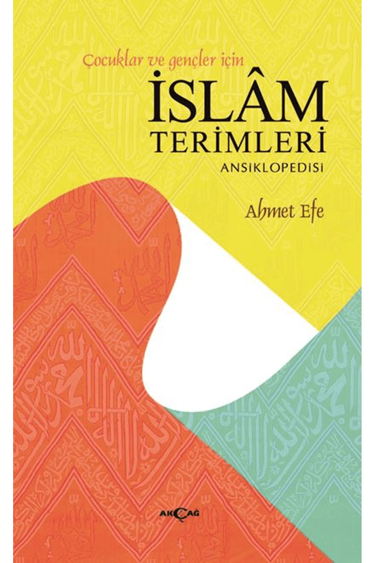Akçağ Yayınları Çocuklar ve Gençler İçin İslam Terimleri Ansiklopedisi / Ahmet Efe / Akçağ Yayınları / 9786053429111