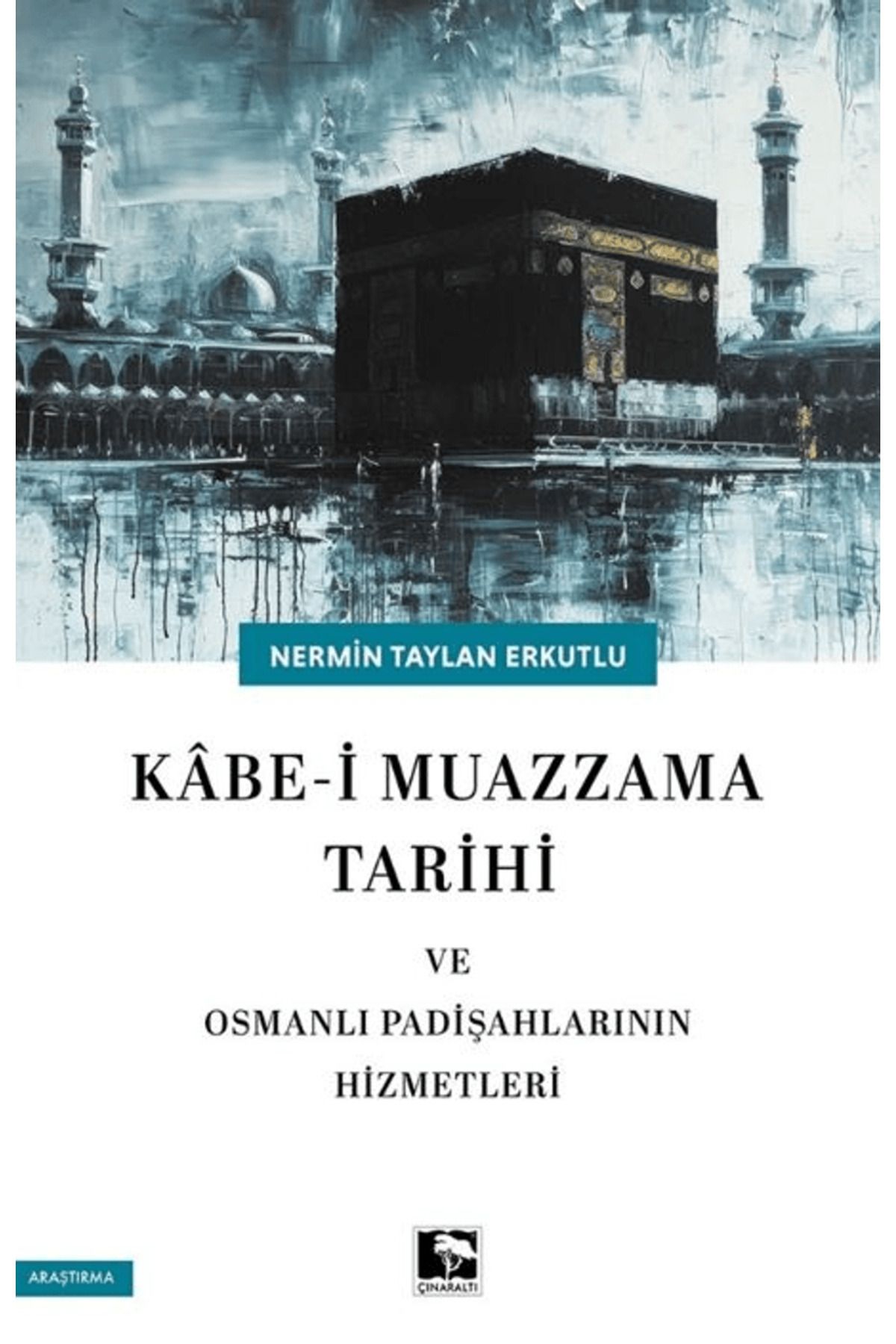 Çınaraltı Yayınları Kabe-i Muazzama Tarihi ve Osmanlı Padişahlarının Hizmetleri / Çınaraltı Yayınları / 9786256222656