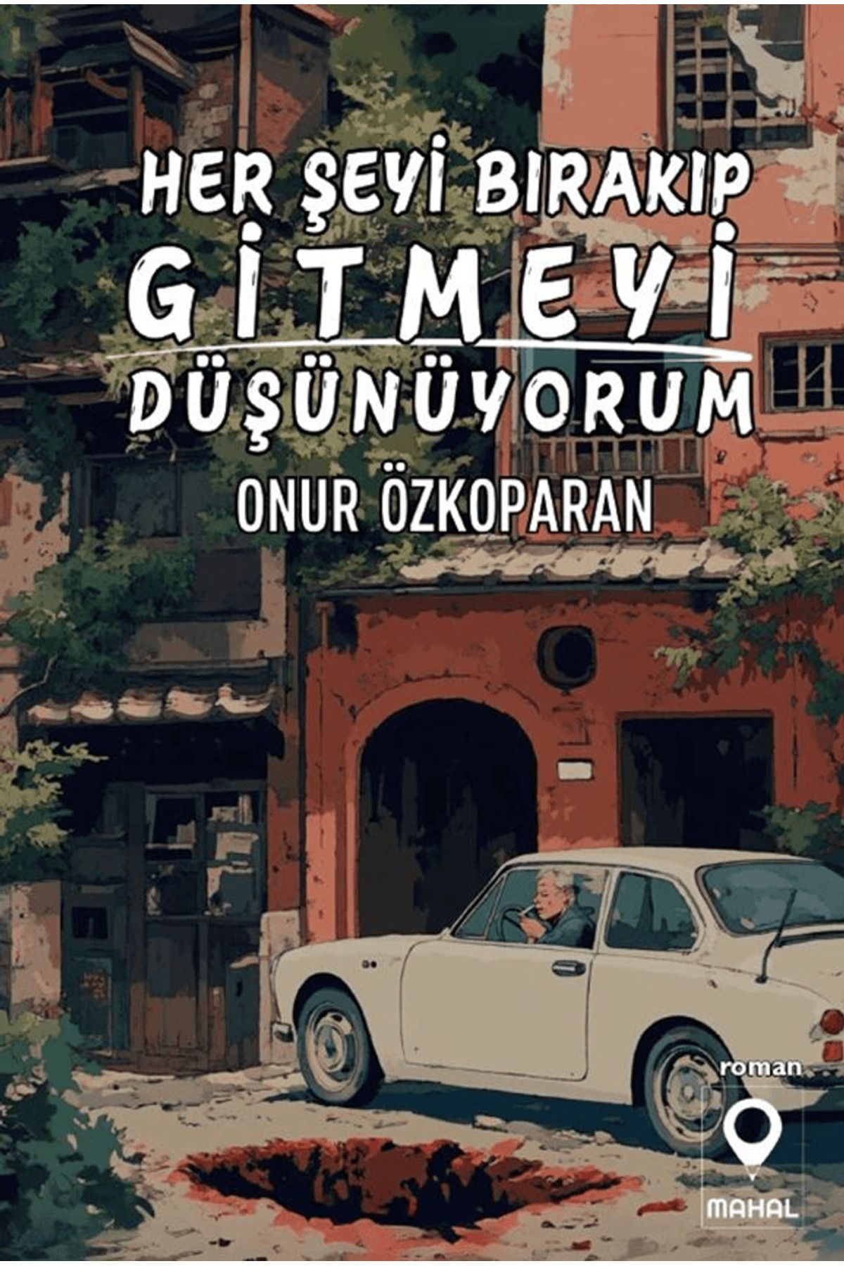 Mahal Edebiyat Her Şeyi Bırakıp Gitmeyi Düşünüyorum / Onur Özkoparan / Mahal Edebiyat / 9786259750590