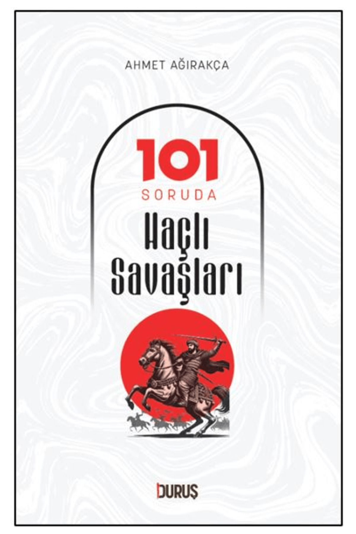 Duruş Yayınları 101 Soruda Haçlı Savaşları / Ahmet Ağırakça / Duruş Yayınları / 9786259734163