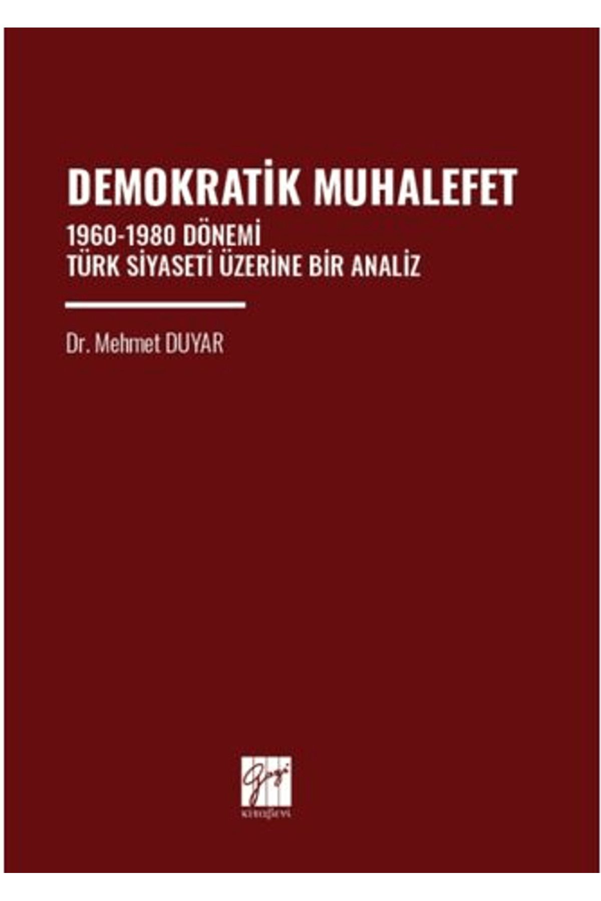 Gazi Kitabevi Demokratik Muhalefet 1960-1980 Dönemi Türk Siyaseti Üzerine Bir Analiz / 9786253659219