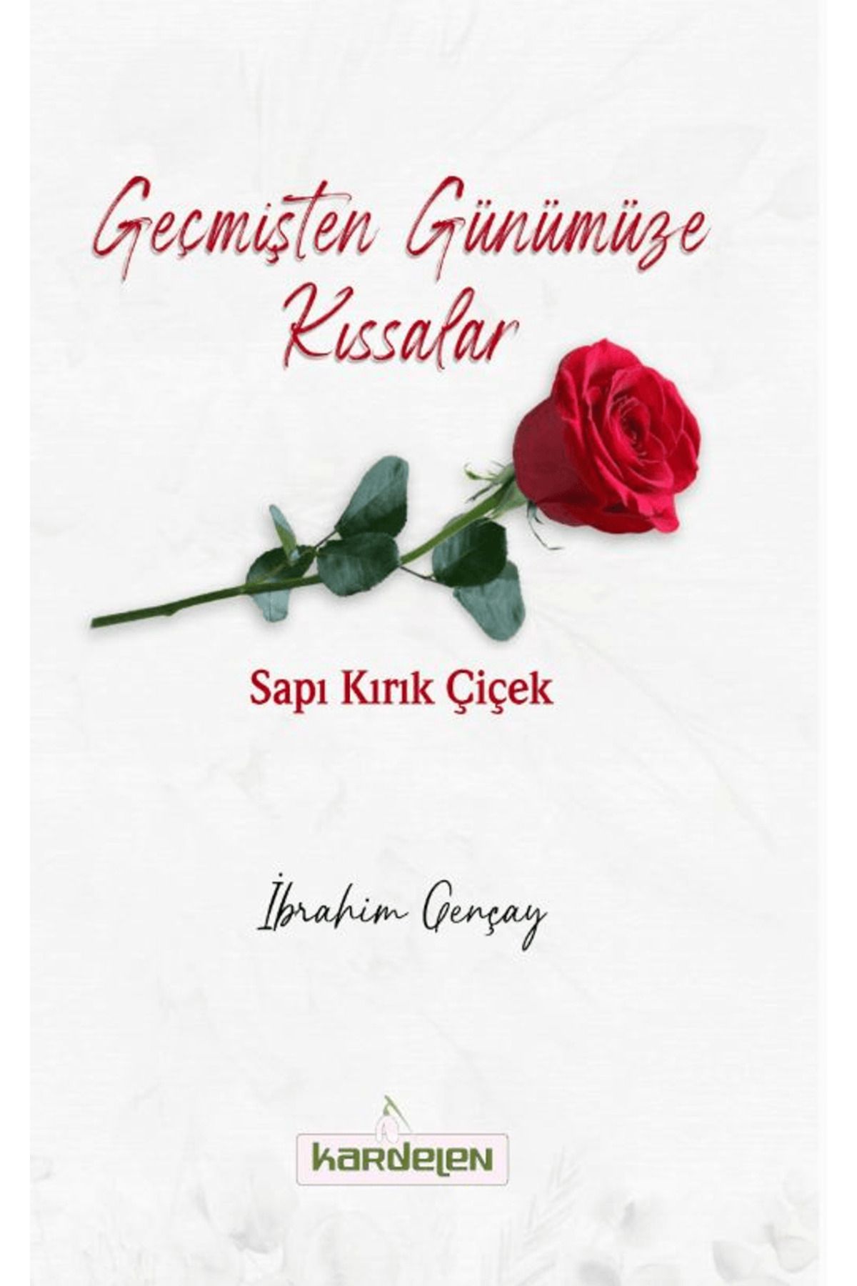 Kardelen Yayınları Geçmişten Günümüze Kıssalar Sapı Kırık Çiçek / İbrahim Gençay / Kardelen Yayınları / 9786255940117