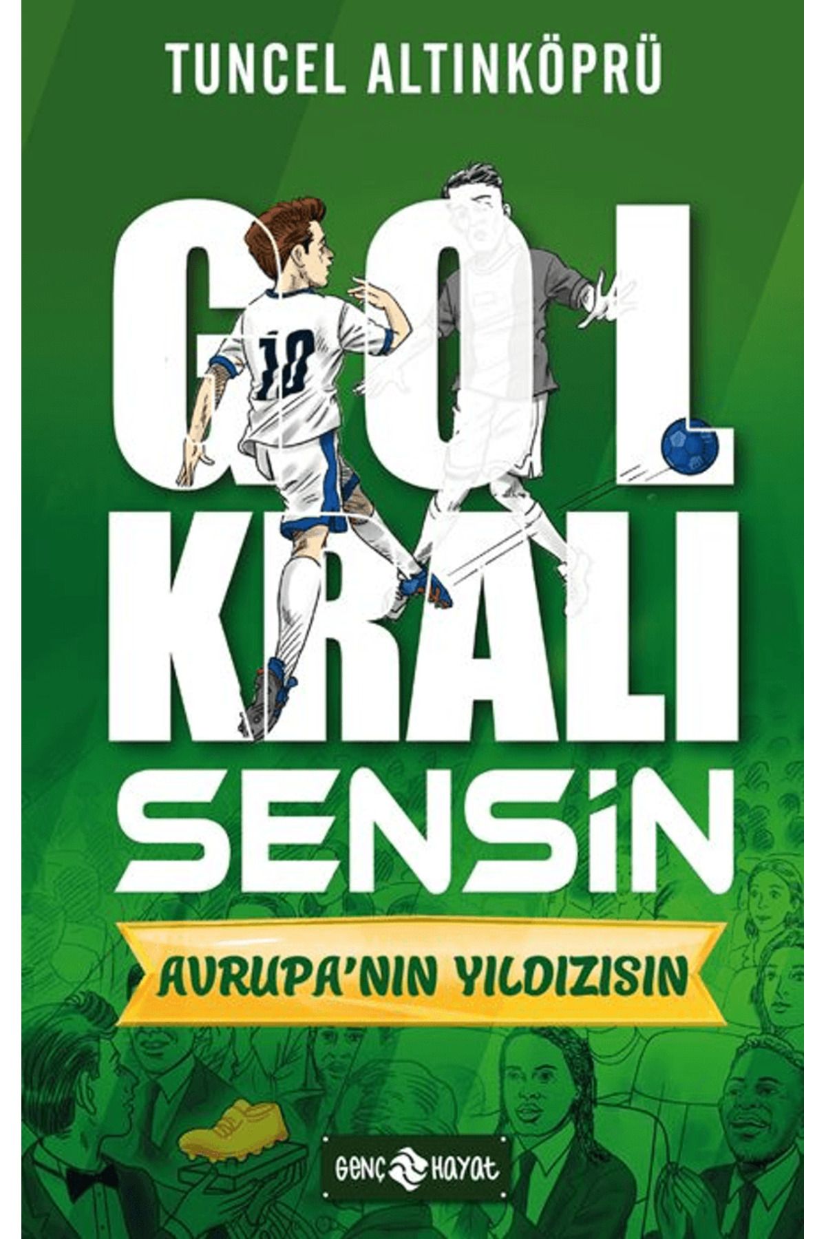Genç Hayat Gol Kralı Sensin 4 - Avrupa’nın Yıldızısın / Tuncel Altınköprü / Genç Hayat / 9786254472381